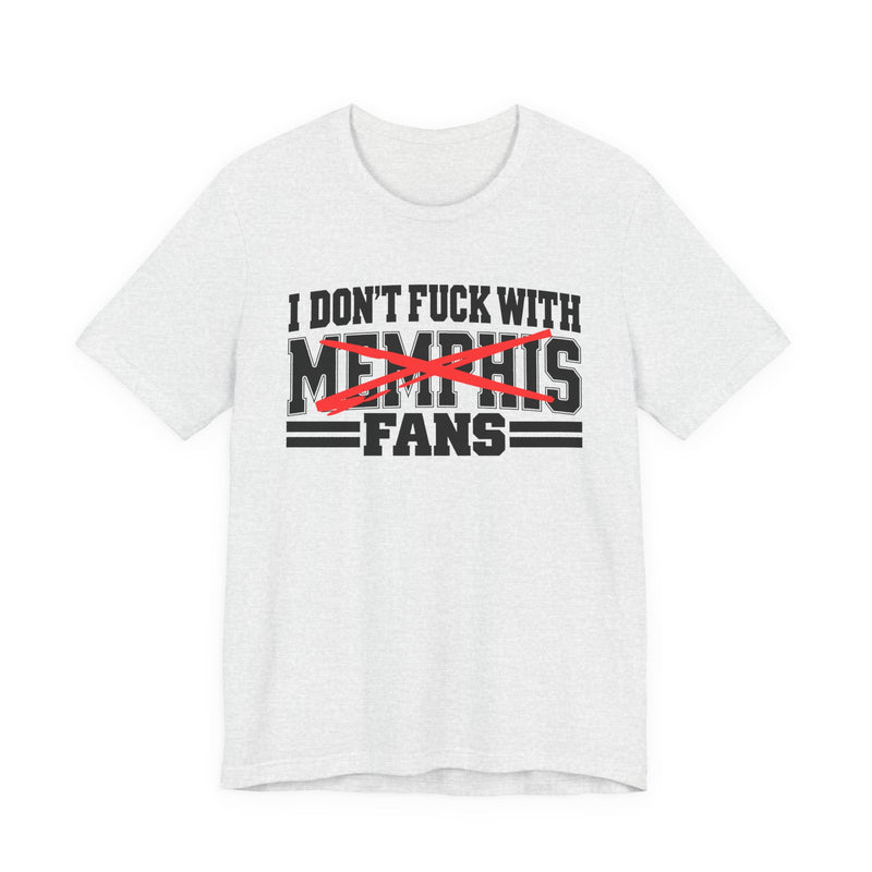 I Don't Fuck With Memphis Fans — T-Shirt front view: I DON'T FUCK WITH MEMPHIS FANS in bold statement lettering. Street Talk Designs sports statement apparel.
