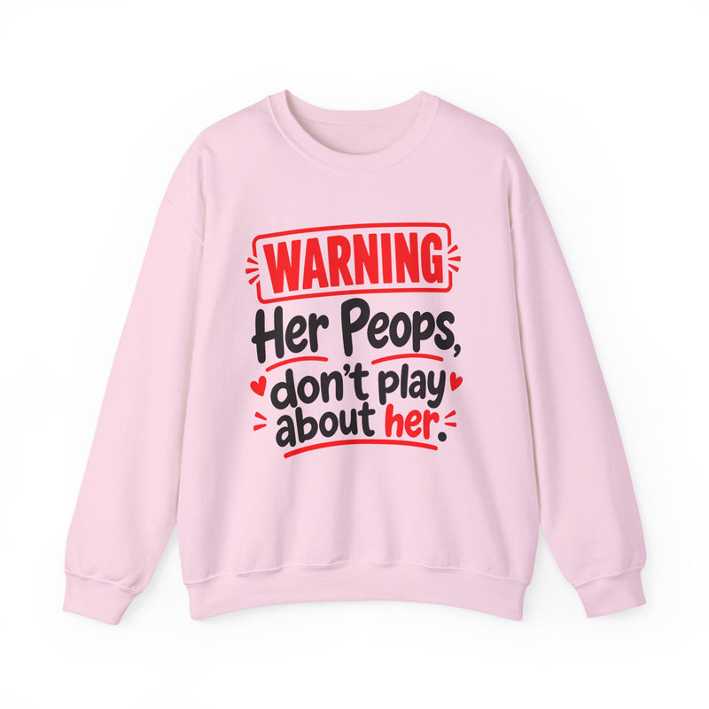 Warning — Her Peeps Don’t Play About Her — Sweatshirt front view: lettering reading 'WARNING - HER PEEPS DON’T PLAY ABOUT HER'. Street Talk Designs family statement apparel.