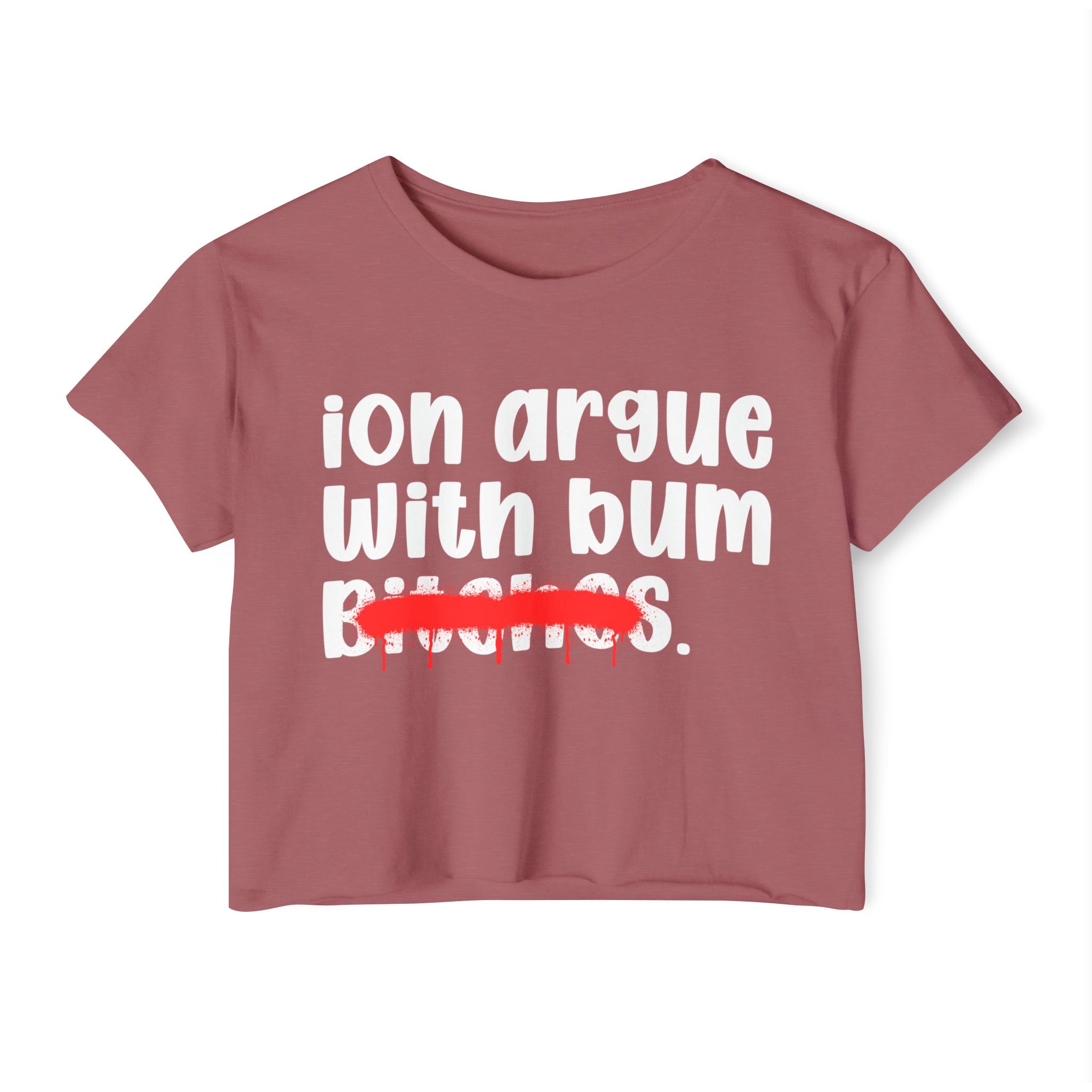 ION (I Don't) Argue With Bum Bitches — Funny Sassy Statement Crop Top