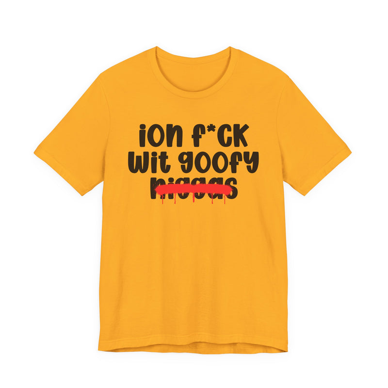 ION Fuck Wit Goofy Niggas - Brutally Direct Statement Tee