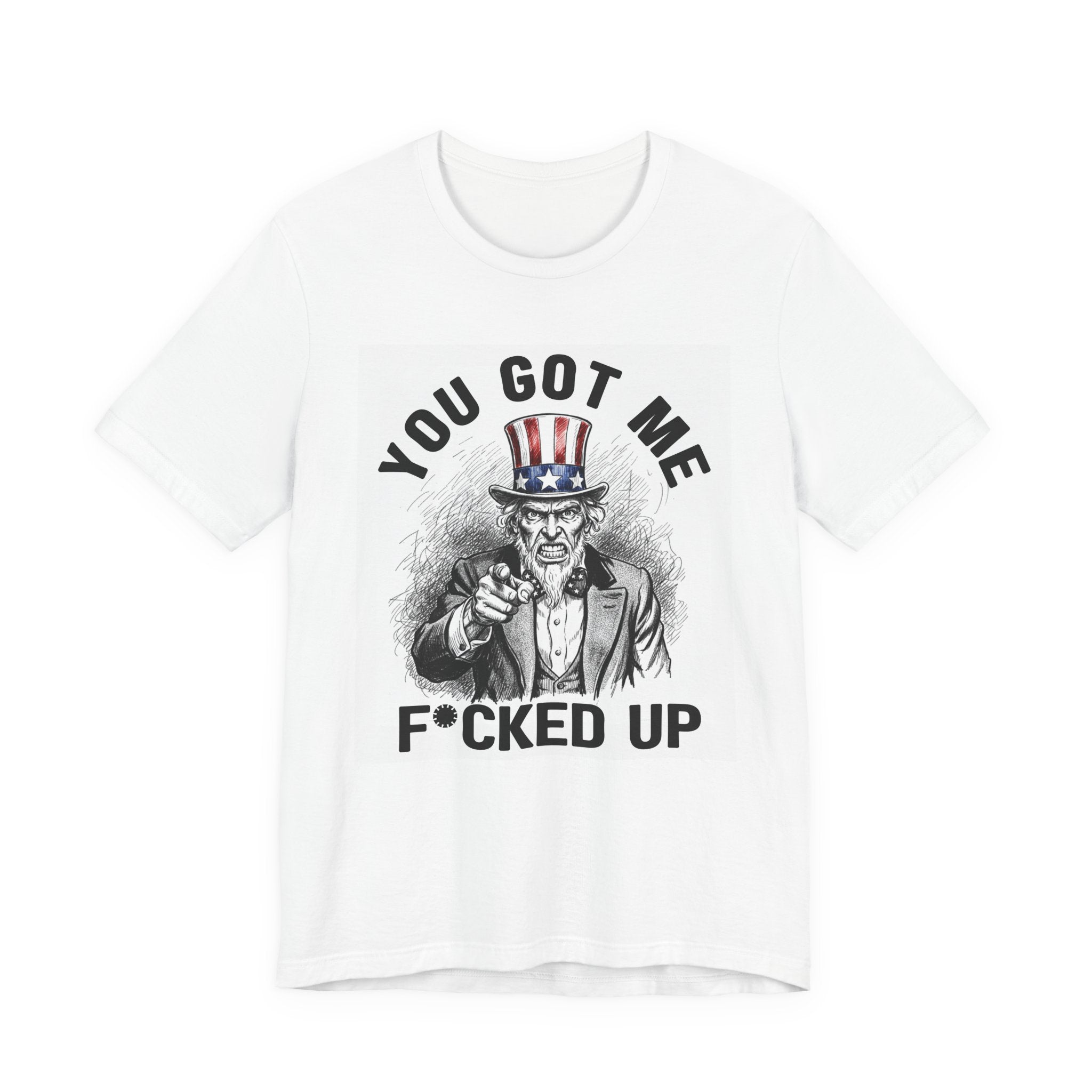 You Got Me Fucked Up (Uncle Sam) T-shirt