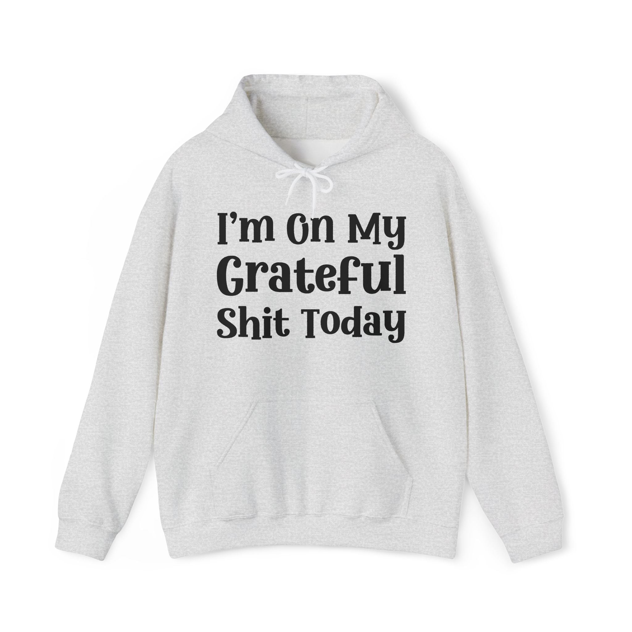 I'm On My Grateful Shit Today -  Hoodie