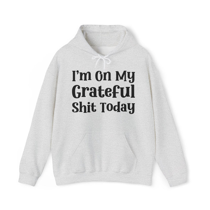 I'm On My Grateful Shit Today —  Hoodie