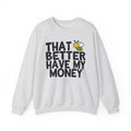 That Bee (Bitch) Better Have My Money - Sweatshirt