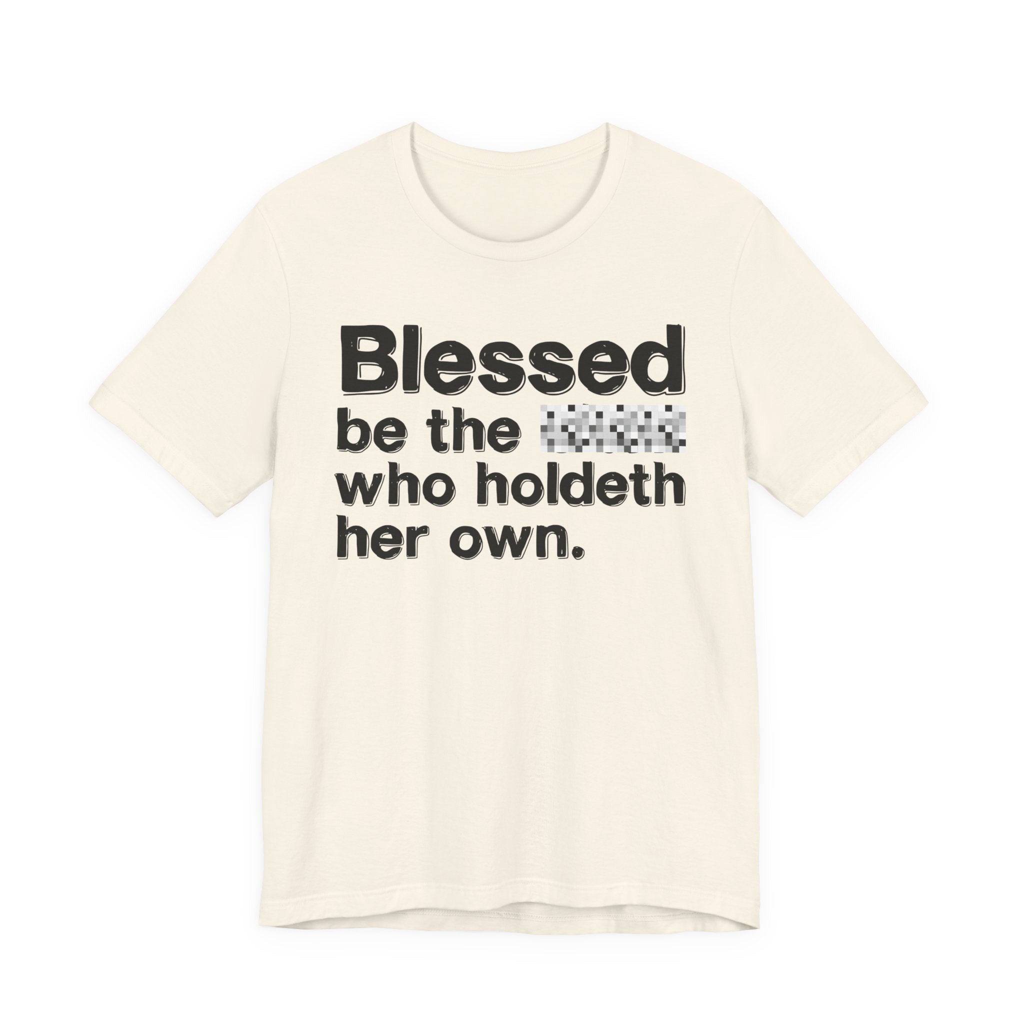 Blessed Be The Bitch Who Holdeth Her Own — Inspirational T-Shirt