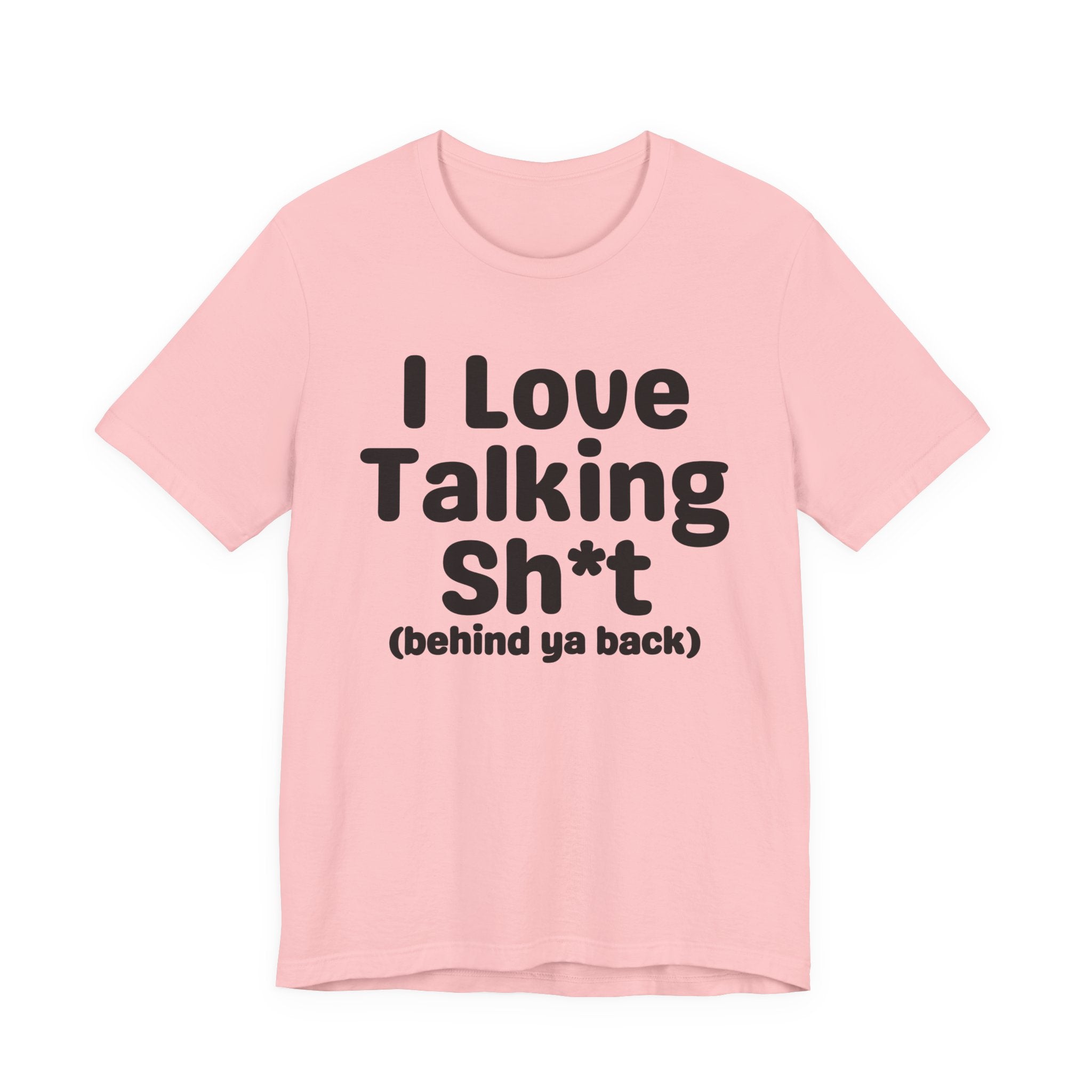 I Love Talking Shit (behind ya back) — Funny Slogan Tee for Bold, Sarcastic Humor