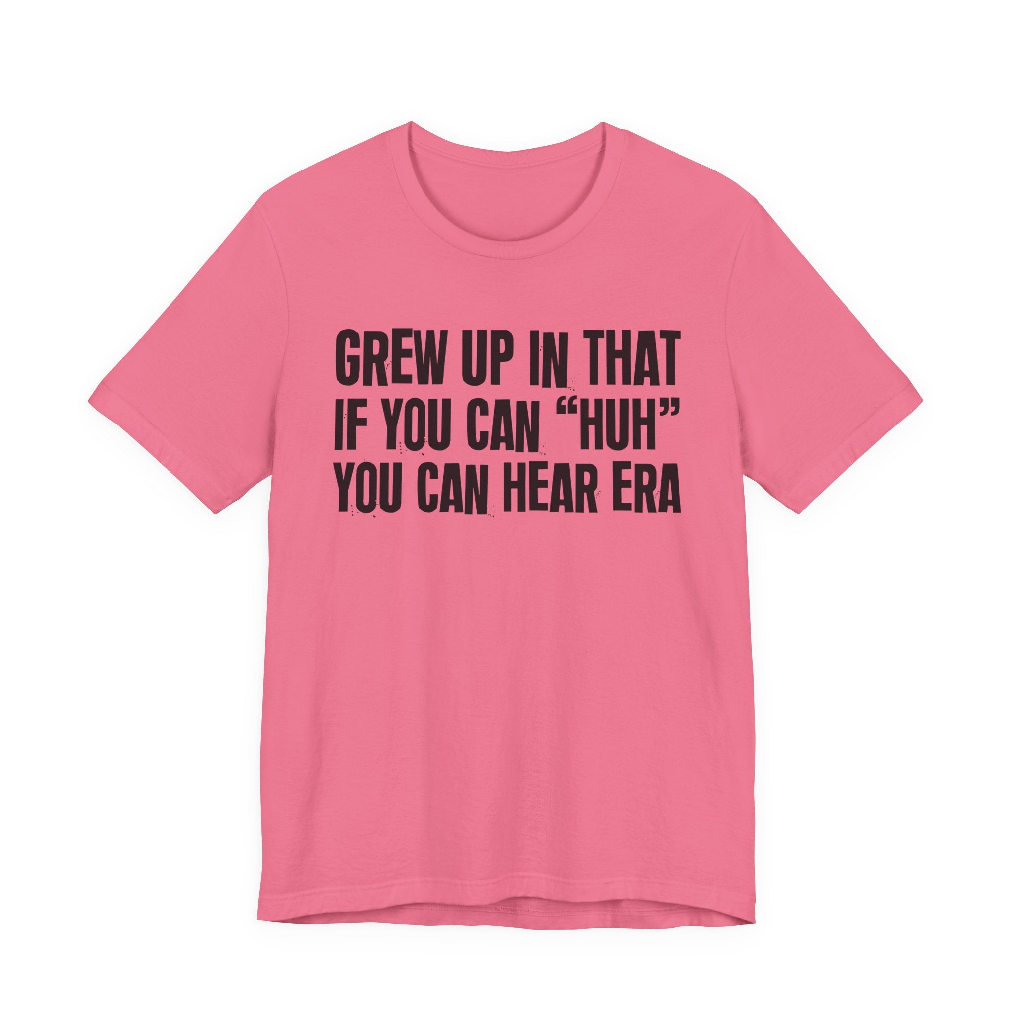 Grew Up In That If You Can Huh You Can Hear Era - Hilarious Back In The Days  T-Shirt