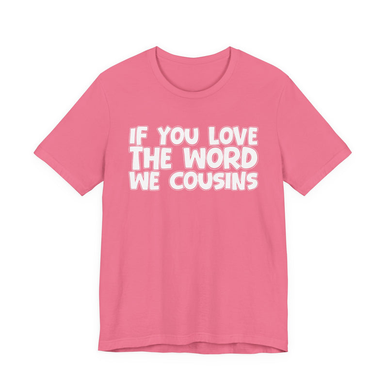 If You Love The Word We Cousins - Inspirational Faith T-Shirt