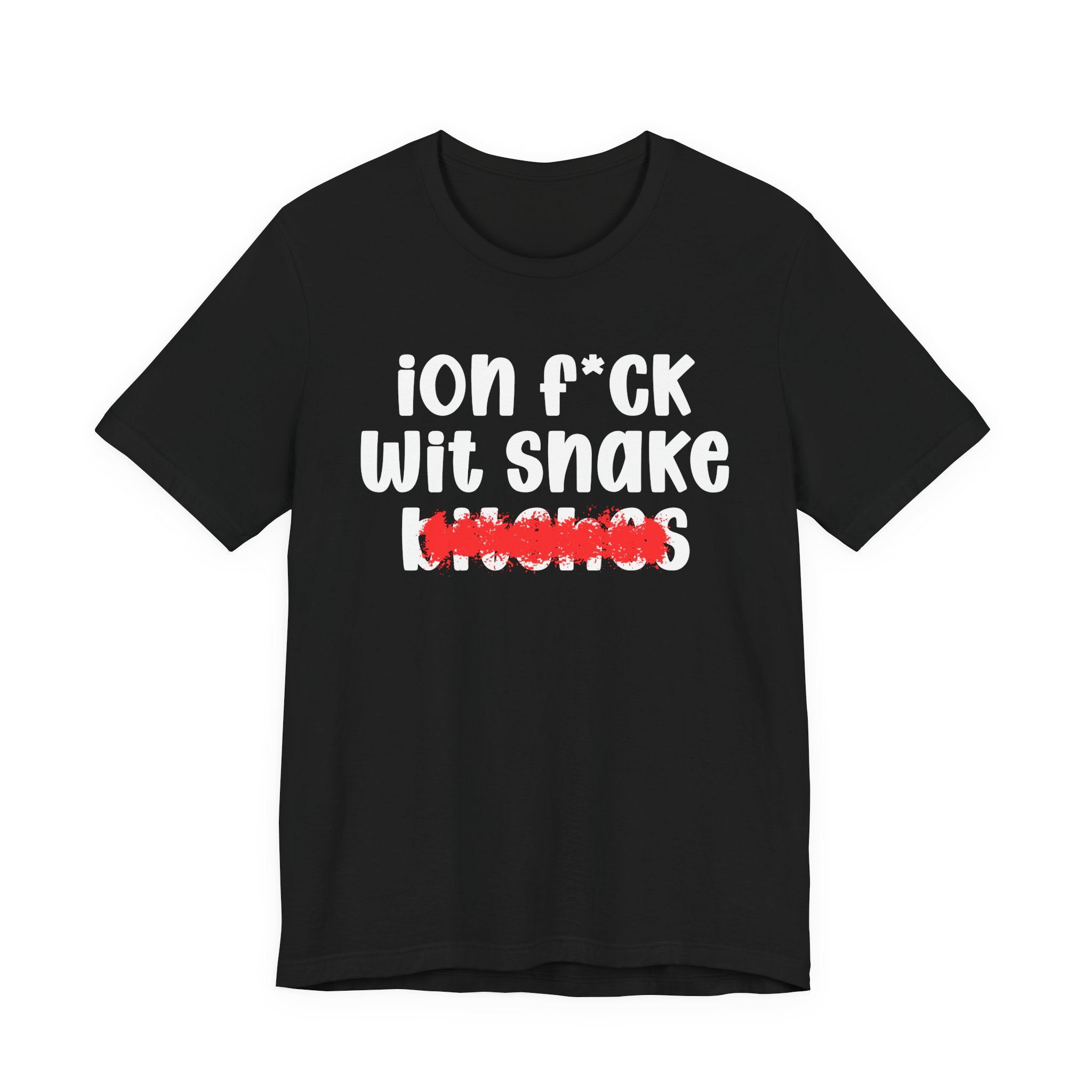 ION (I Don't) FUCK WITH SNAKE BITCHES — Bold Sarcastic Graphic T-Shirt