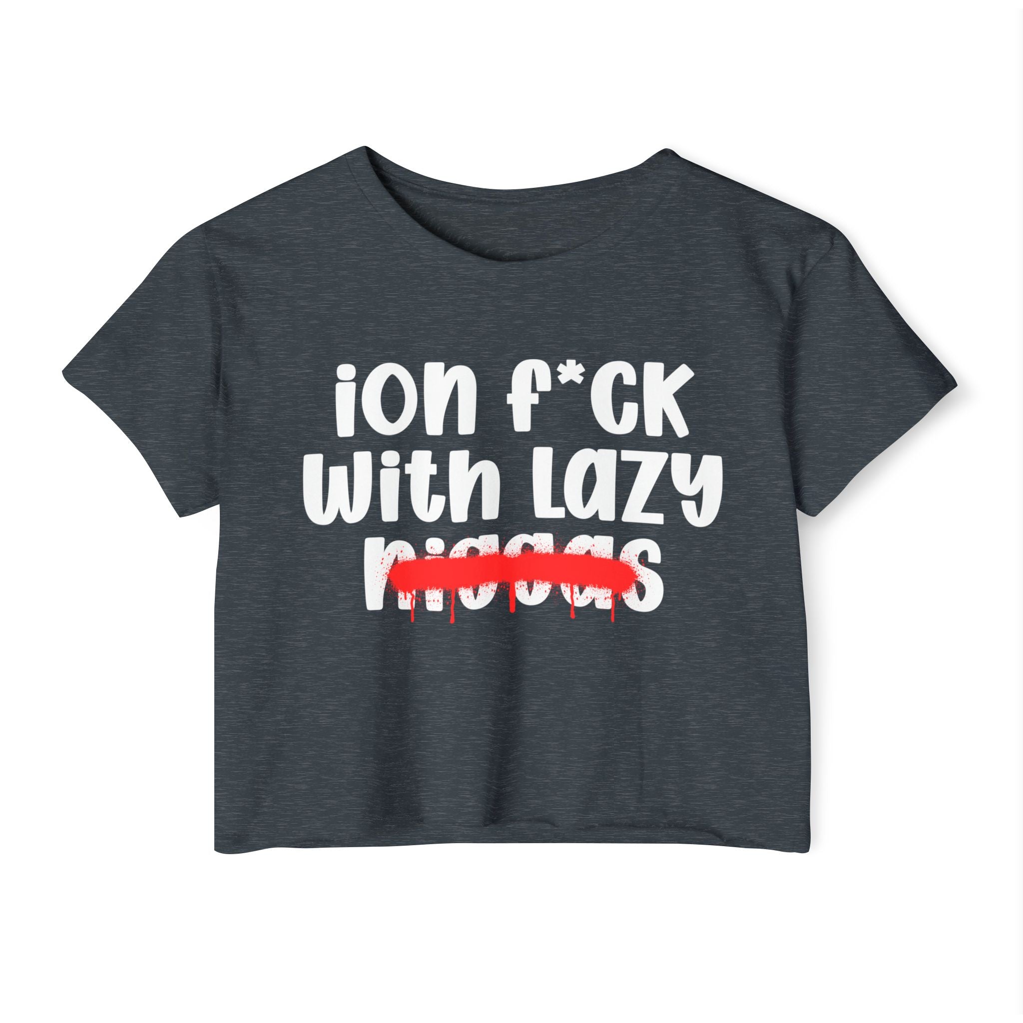ION Fuck With Lazy Niggas - Brutally Direct Statement Crop-top