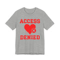 Copy of Copy of Access Denied Heart Tee — Funny Rejected Love (Middle)