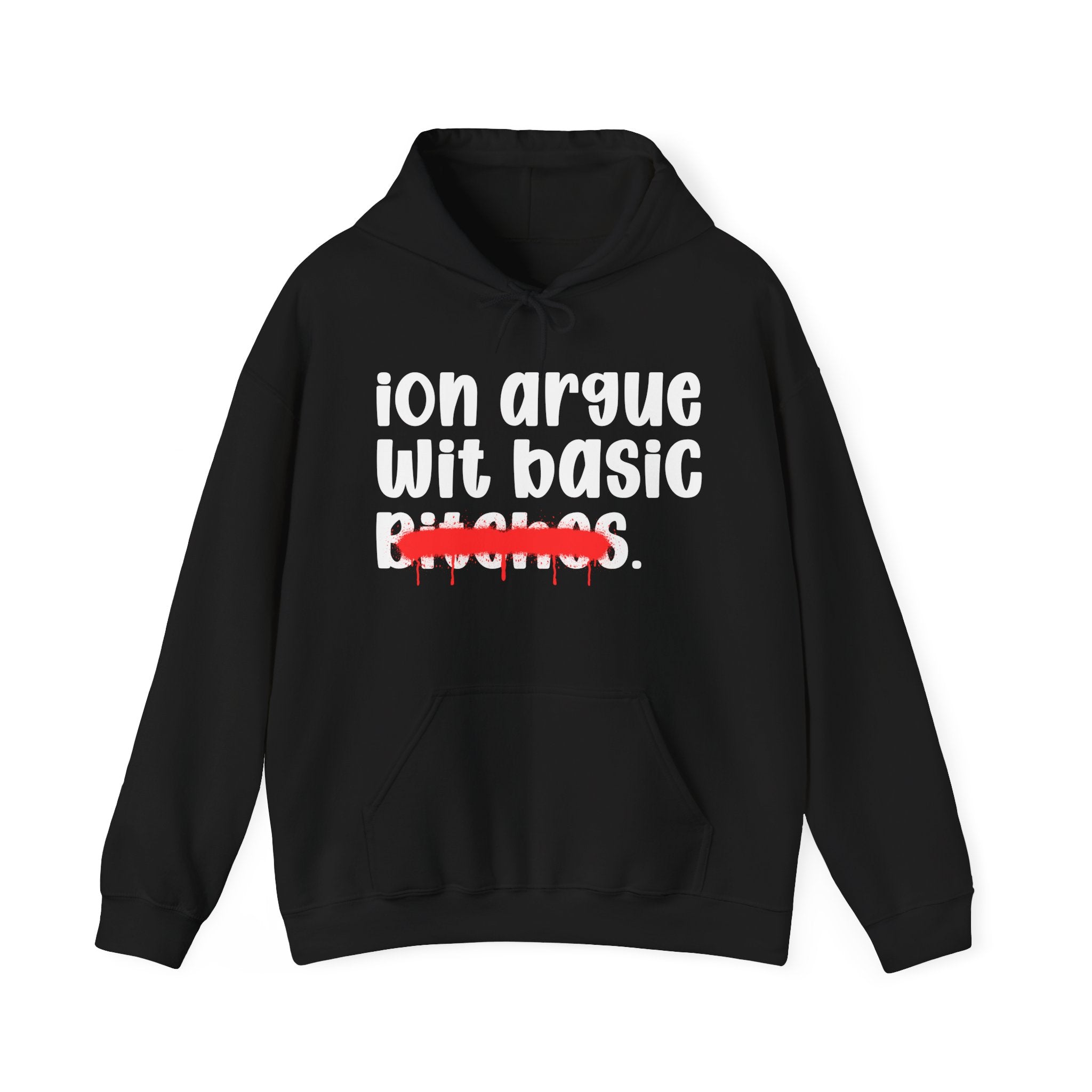 ION (I Don't) Argue Wit Basic Bitches — Funny Sassy Statement Hoodie