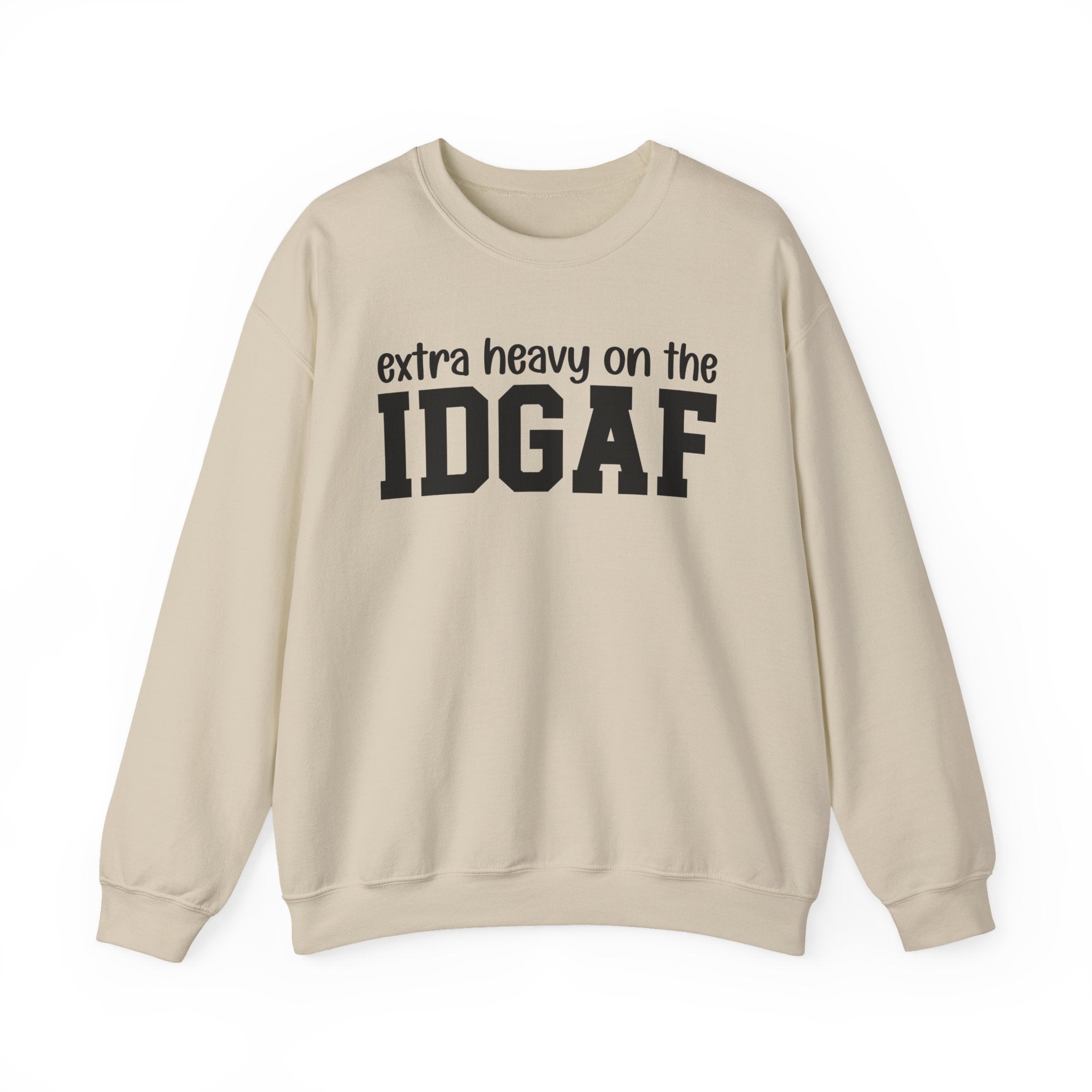 Extra Heavy on the IDGAF — Sweatshirt