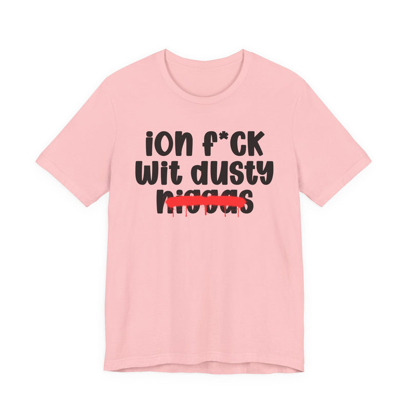ION Fuck Wit Dusty Niggas - Brutally Direct Statement Tee