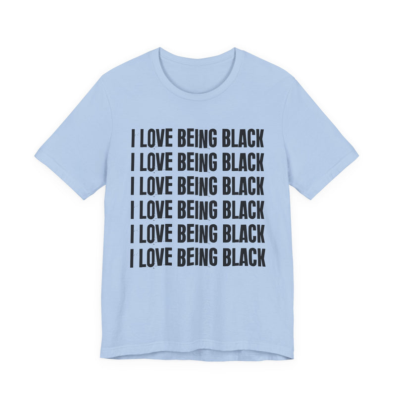 I Love Being Black — T-Shirt alternate view 10: I LOVE BEING BLACK in bold statement lettering. Street Talk Designs culture statement apparel.