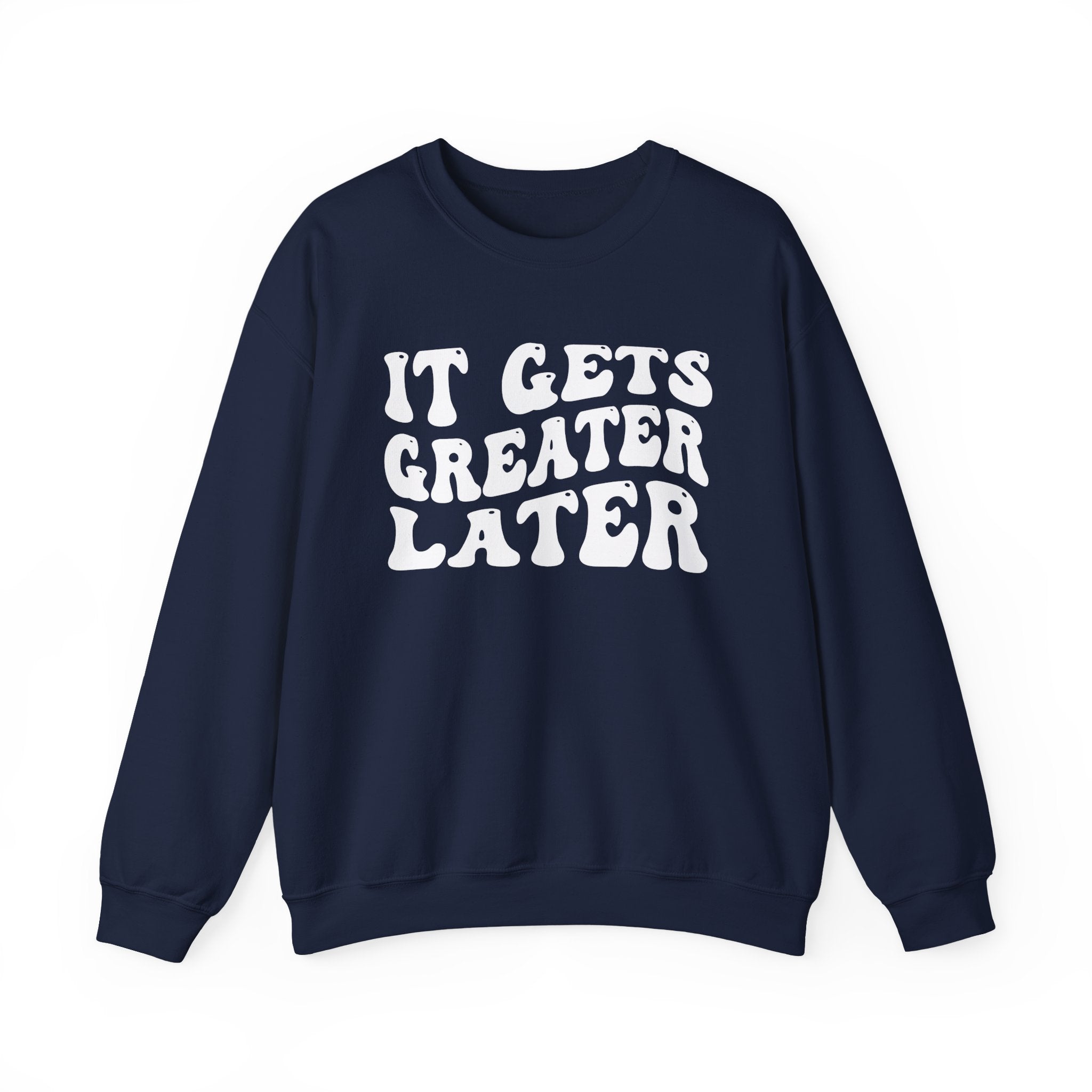 It Gets  Greater Later Sweatshirt