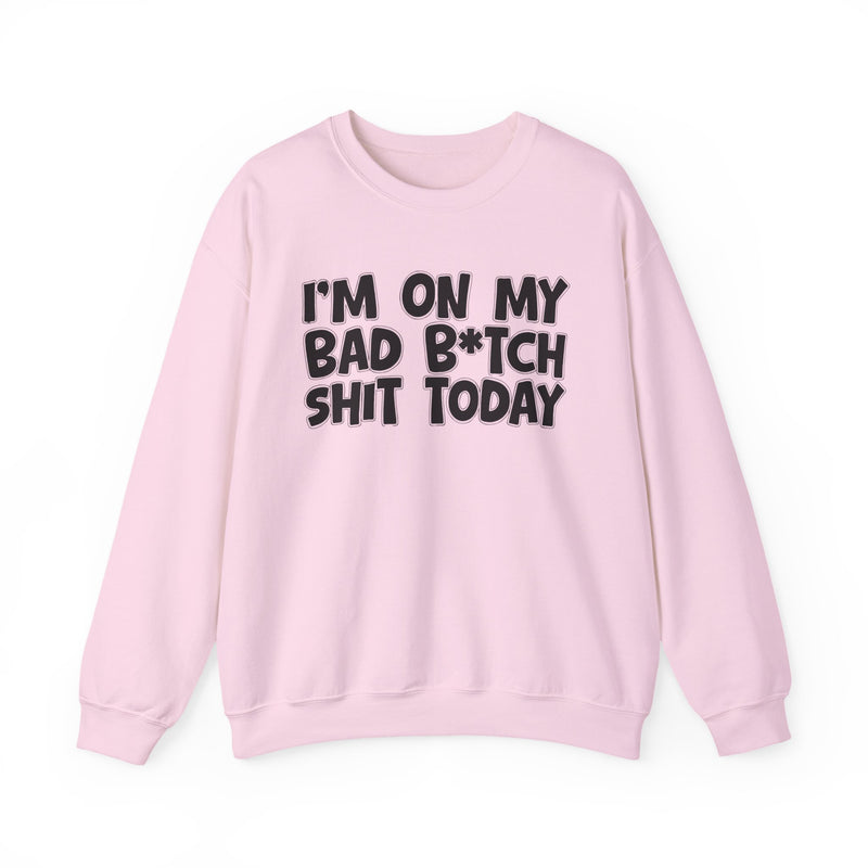 I'm On My Bad Bitch Shit Today － Sweatshirt