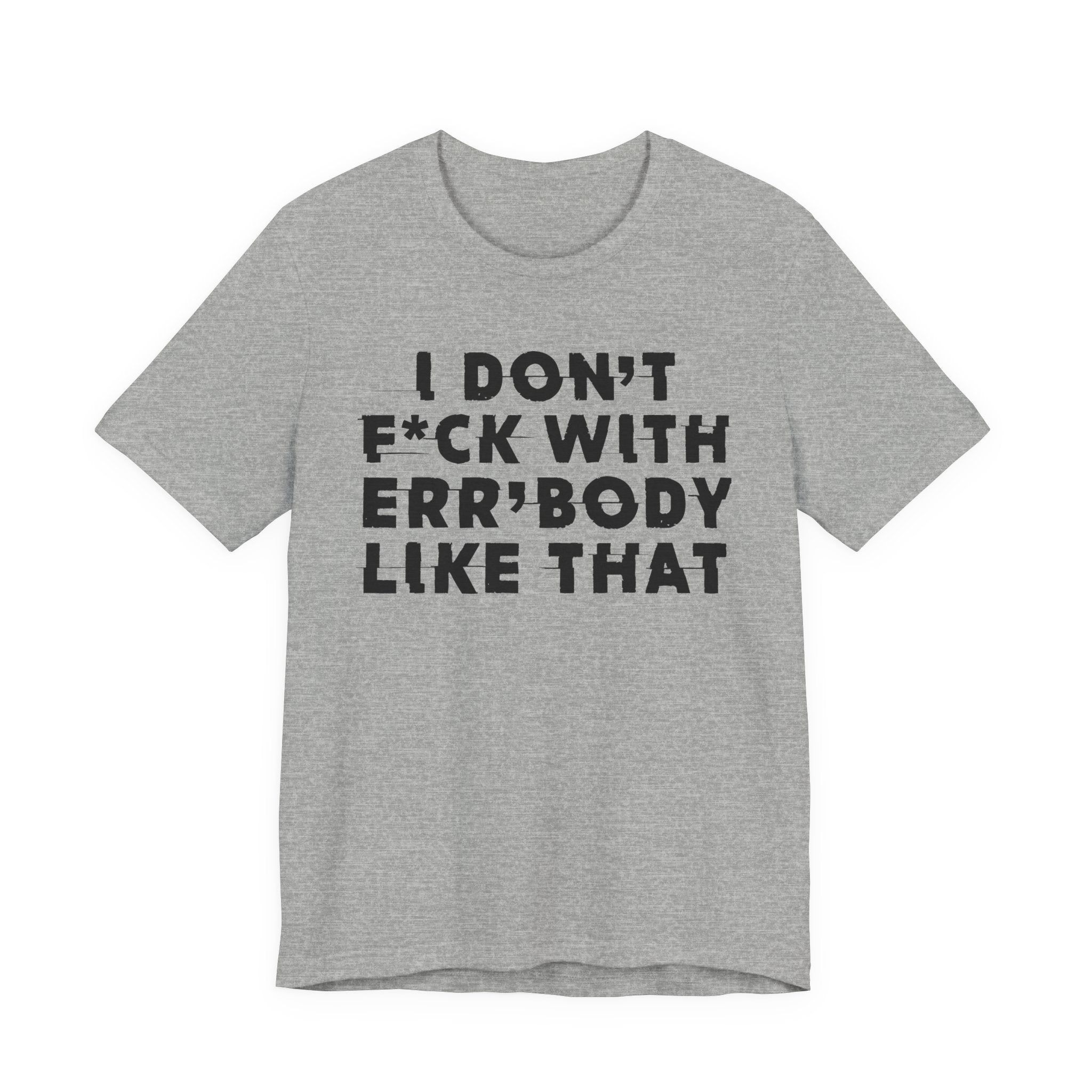 I Don't Fuck With Err'Body Like That - Funny Scary Quote Tee