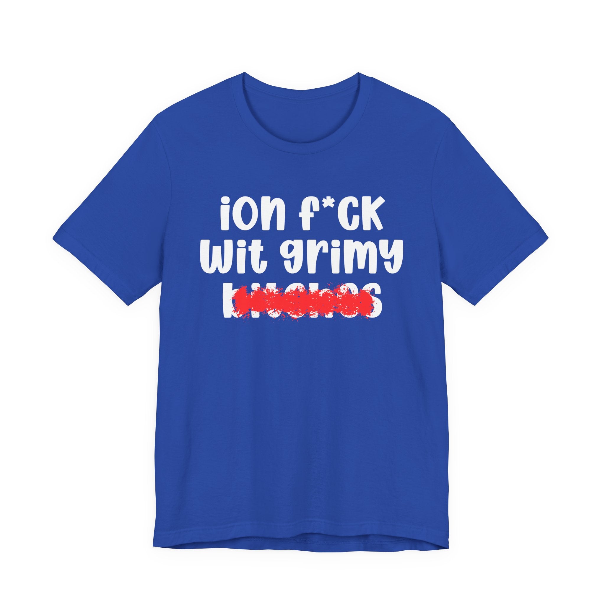 ION (I Don't) FUCK WIT GRIMY BITCHES — Bold Sarcastic Graphic T-Shirt