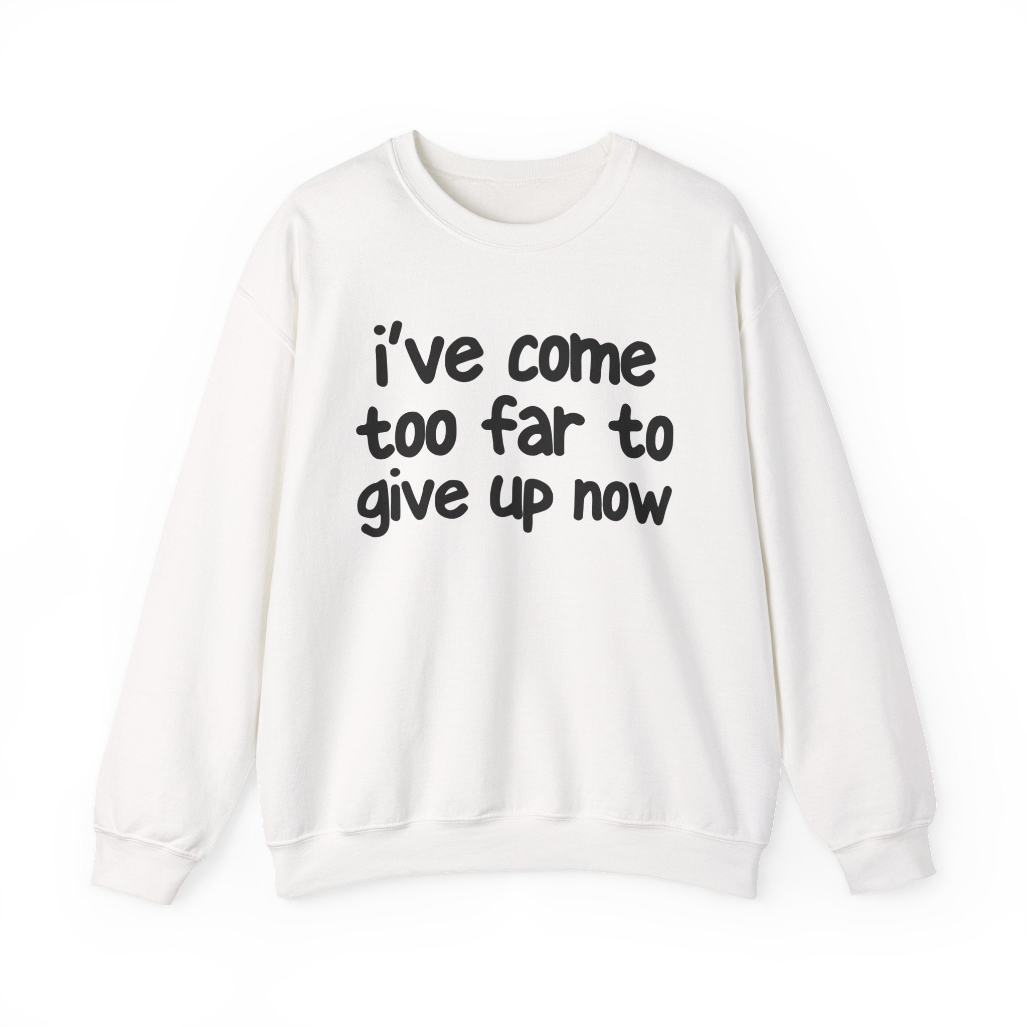 I've Come Too Far To Give Up Now -  Inspirational Christian Quote Sweatshirt