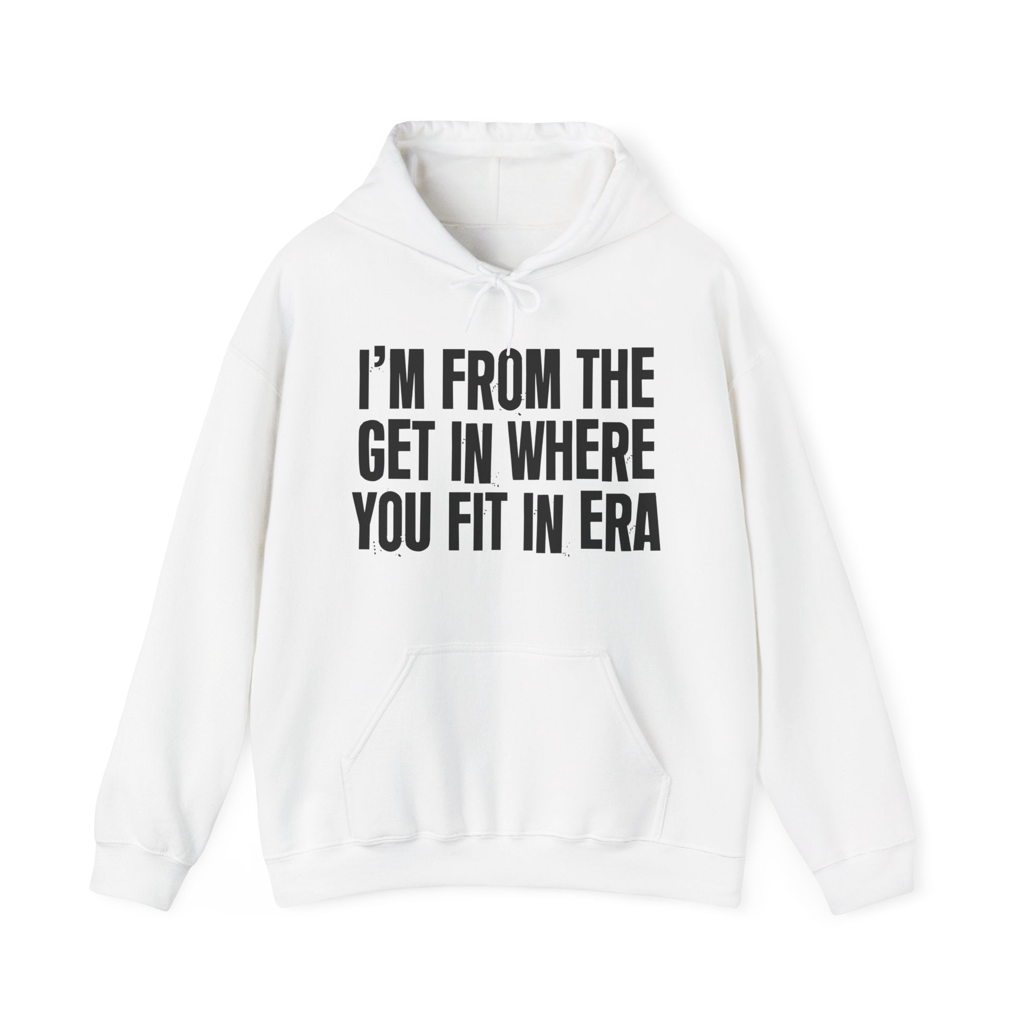 I'm From The Get In Where You Fit In Era - Funny Growing Up Hoodie
