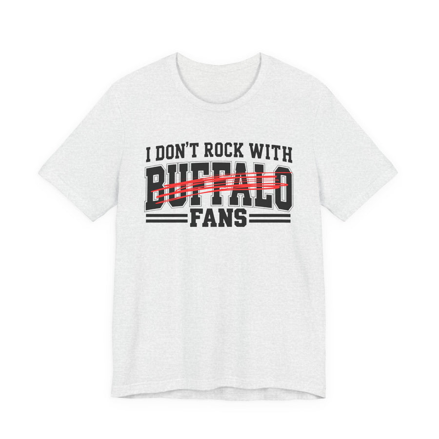 I Don't Rock With Buffalo Fans — T-Shirt front view: I DON'T ROCK WITH BUFFALO FANS in bold statement lettering. Street Talk Designs sports statement apparel.