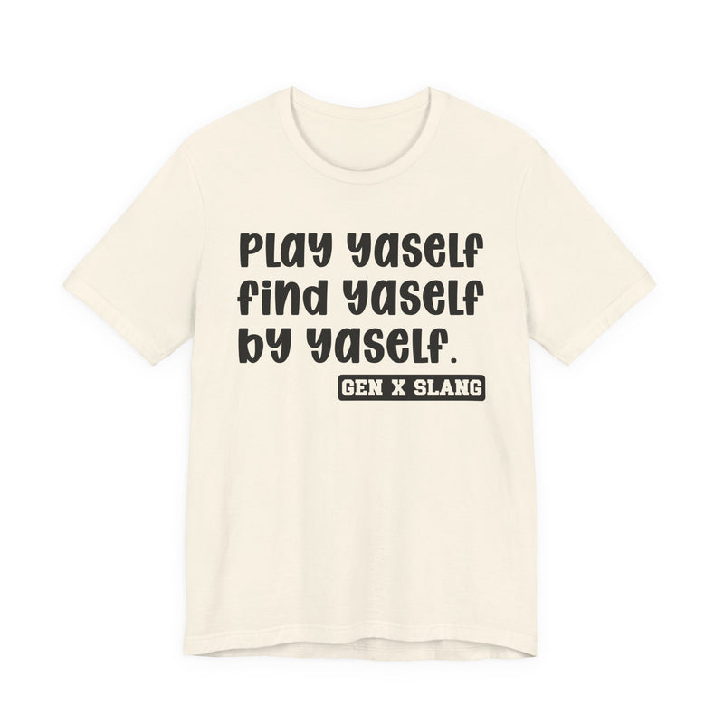 Play Yaself Find Yaself By Yaself - T-Shirt