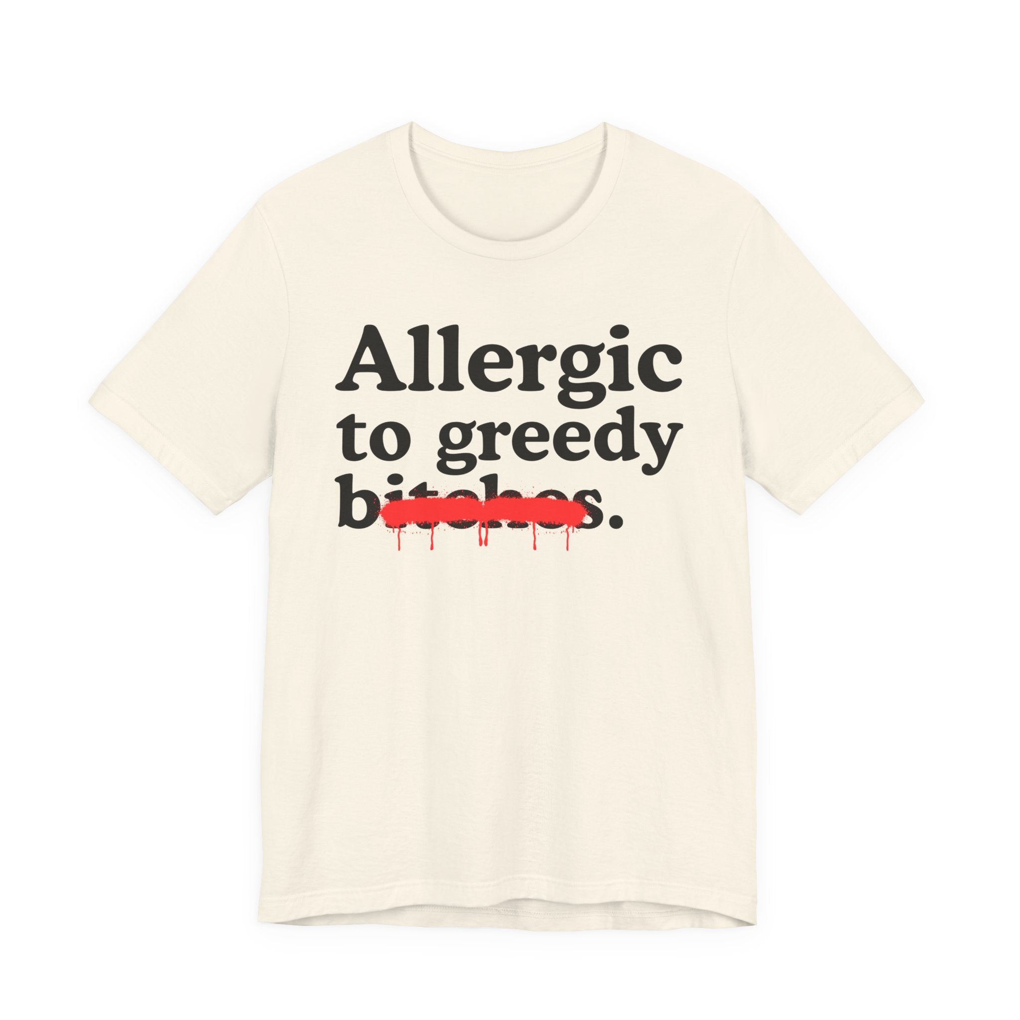 Allergic To Greedy Bitches — Sarcastic Sassy Statement T-Shirt