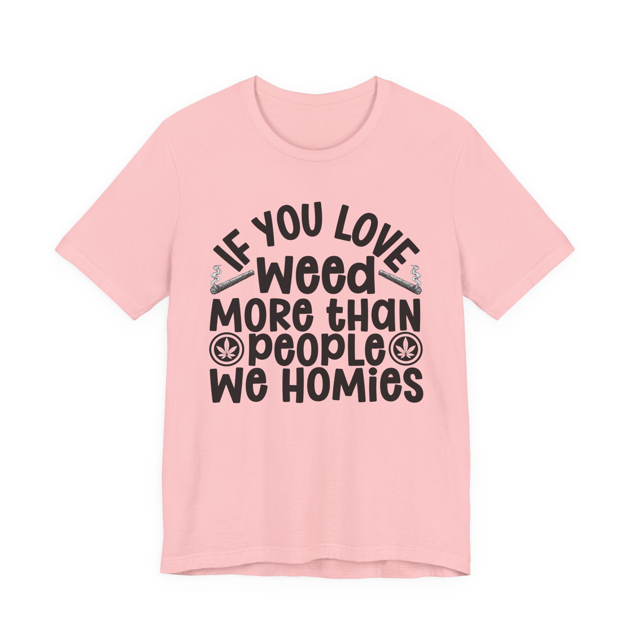 If You Love Weed More Than People We Homies — 420 Lovers T-shirt