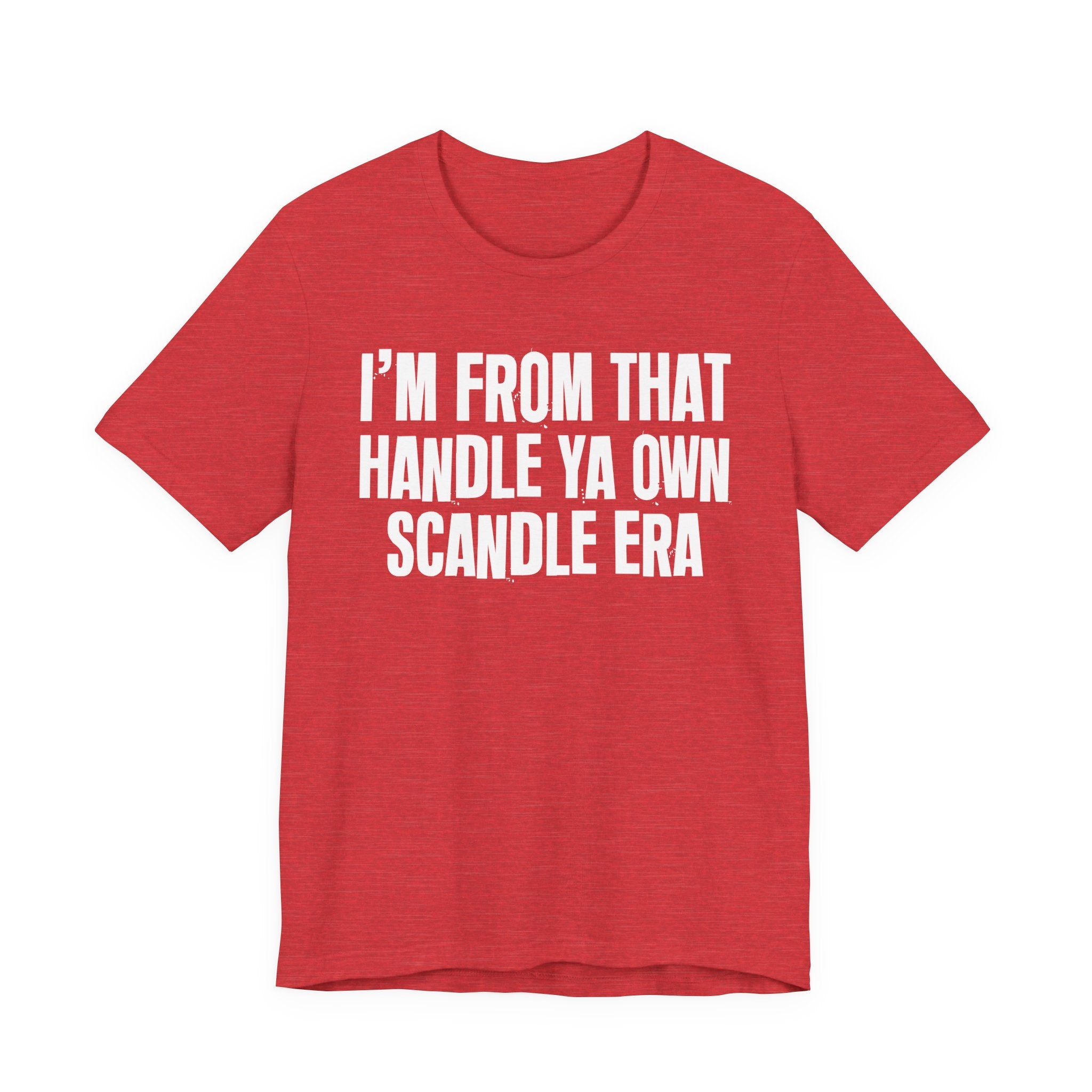 I'm From That Handle Ya Own Scandle Era - Funny Growing Up Tee