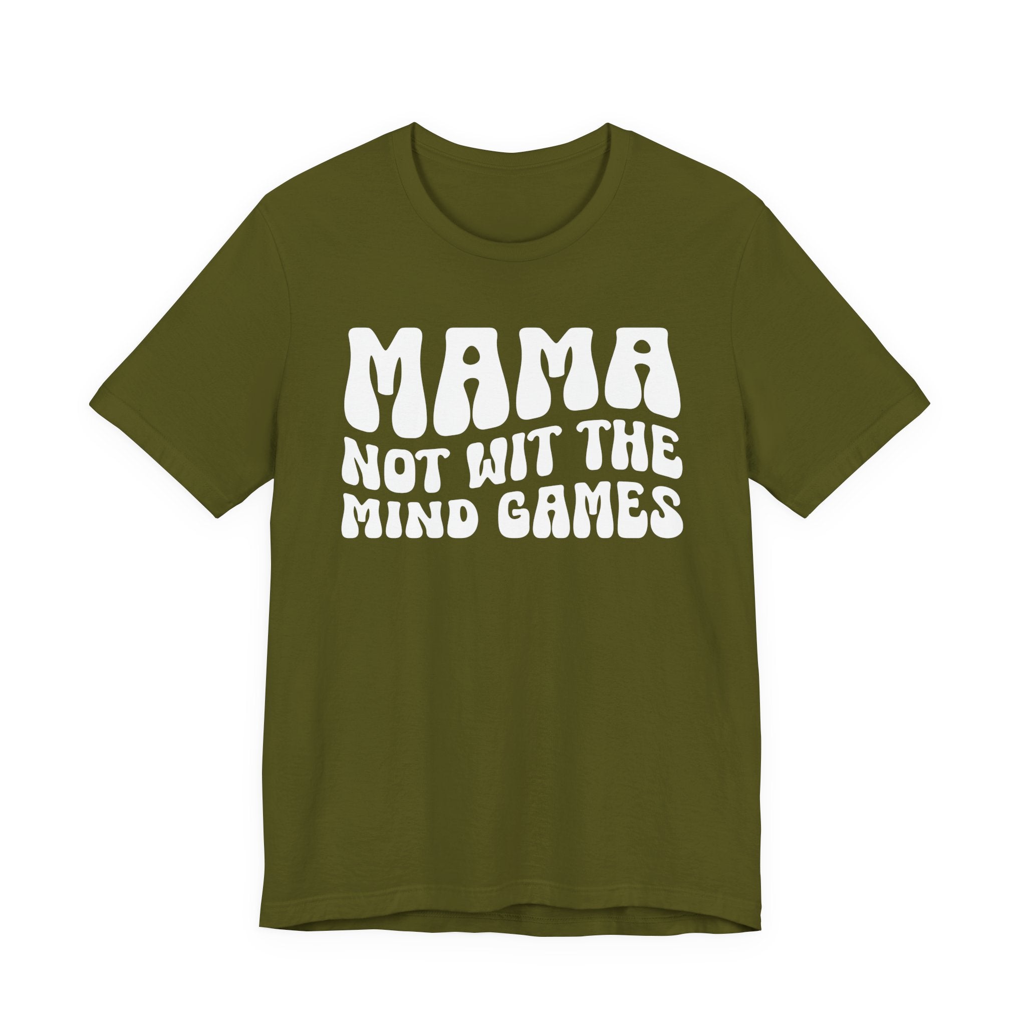 Mama Not Wit The Mind Games T-shirt (solid print)