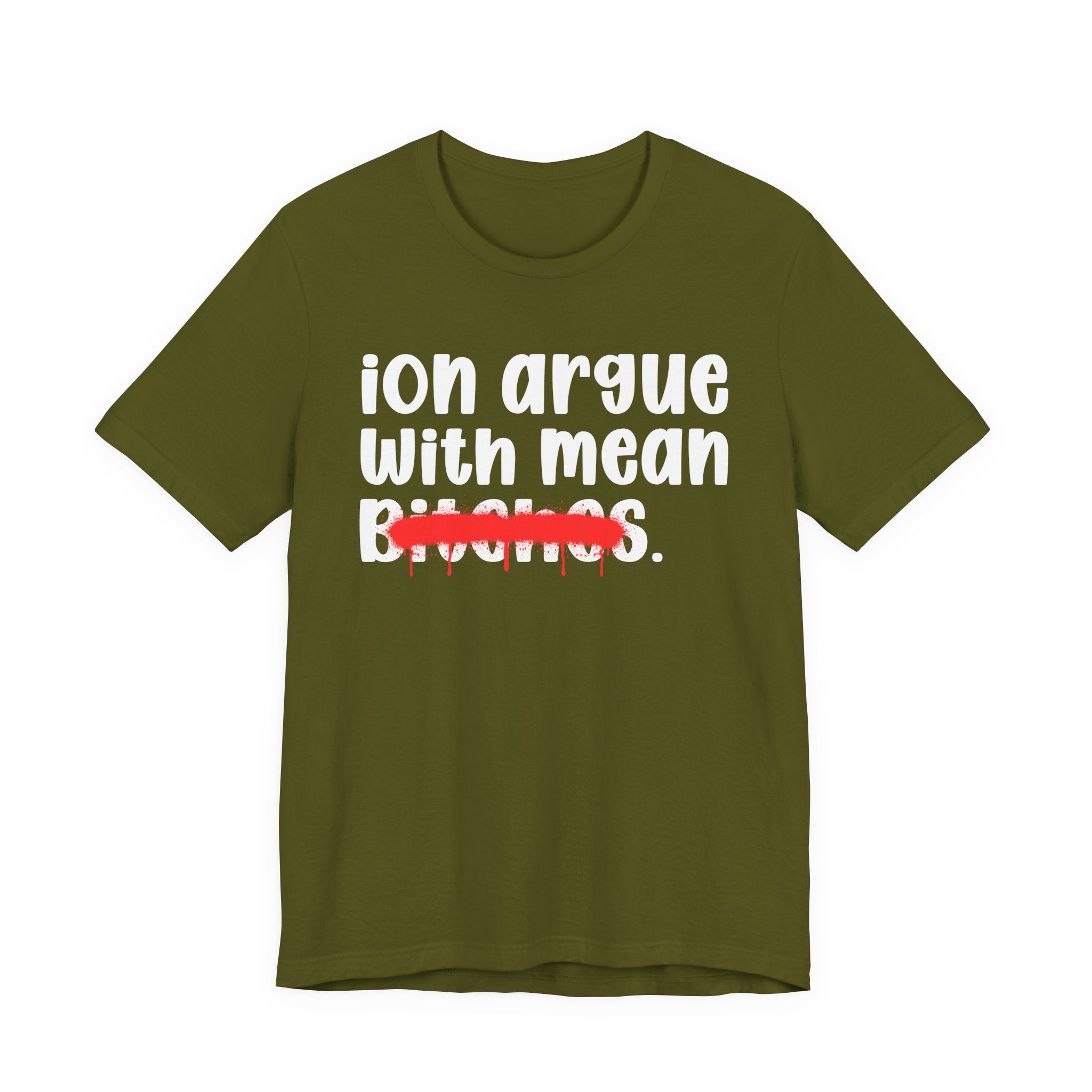 ION (I Don't) Argue With Mean Bitches — Funny Statement T-Shirt