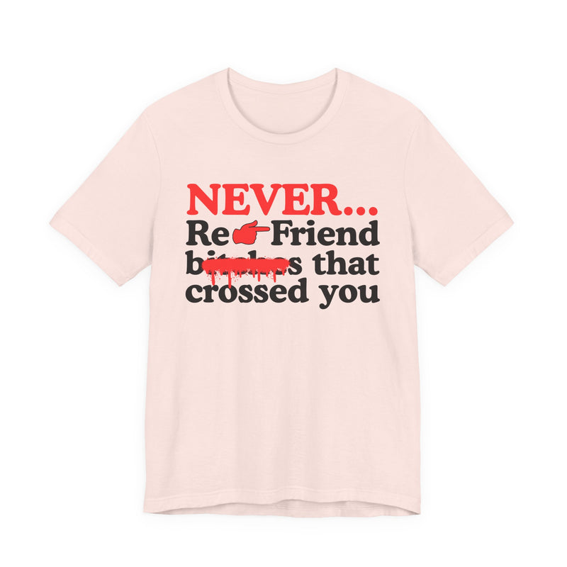 Never Re-Friend Bitches That Crossed You － Street Code Motivation T-shirt