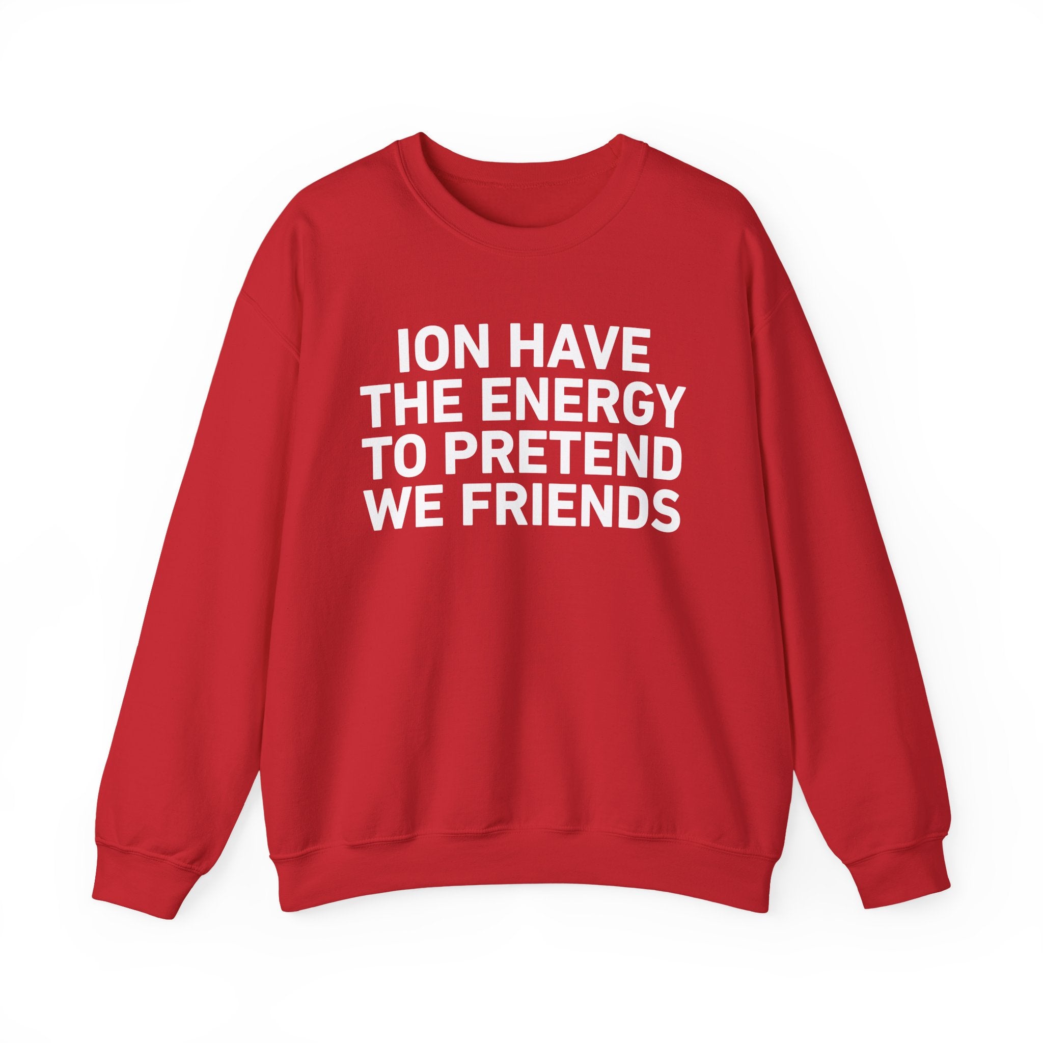 I Don’t Have the Energy to Pretend We Friends -Funny Energy Statement Sweatshirt