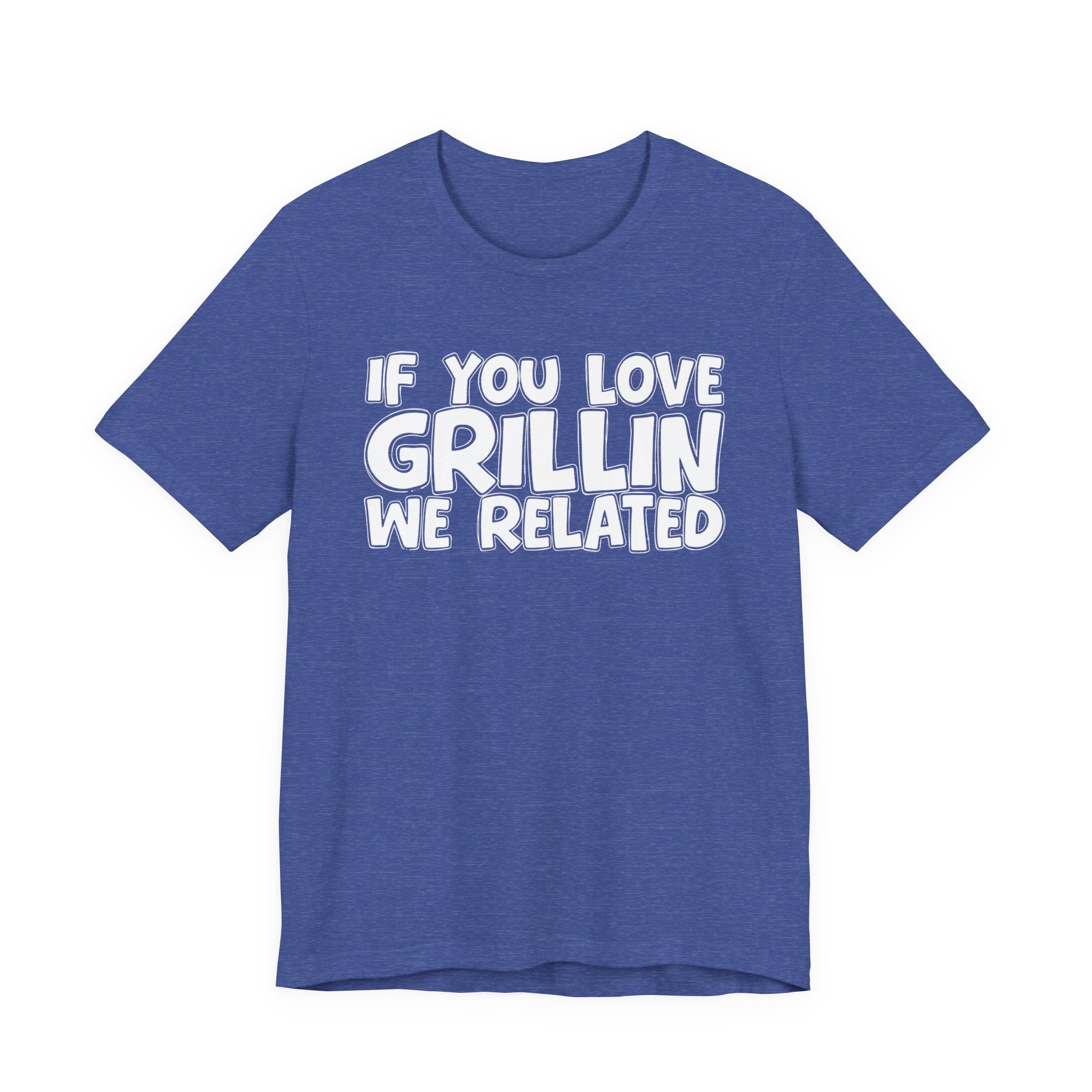 If  You Love Grillin We Related — Motivational Hustle Statement T-Shirt