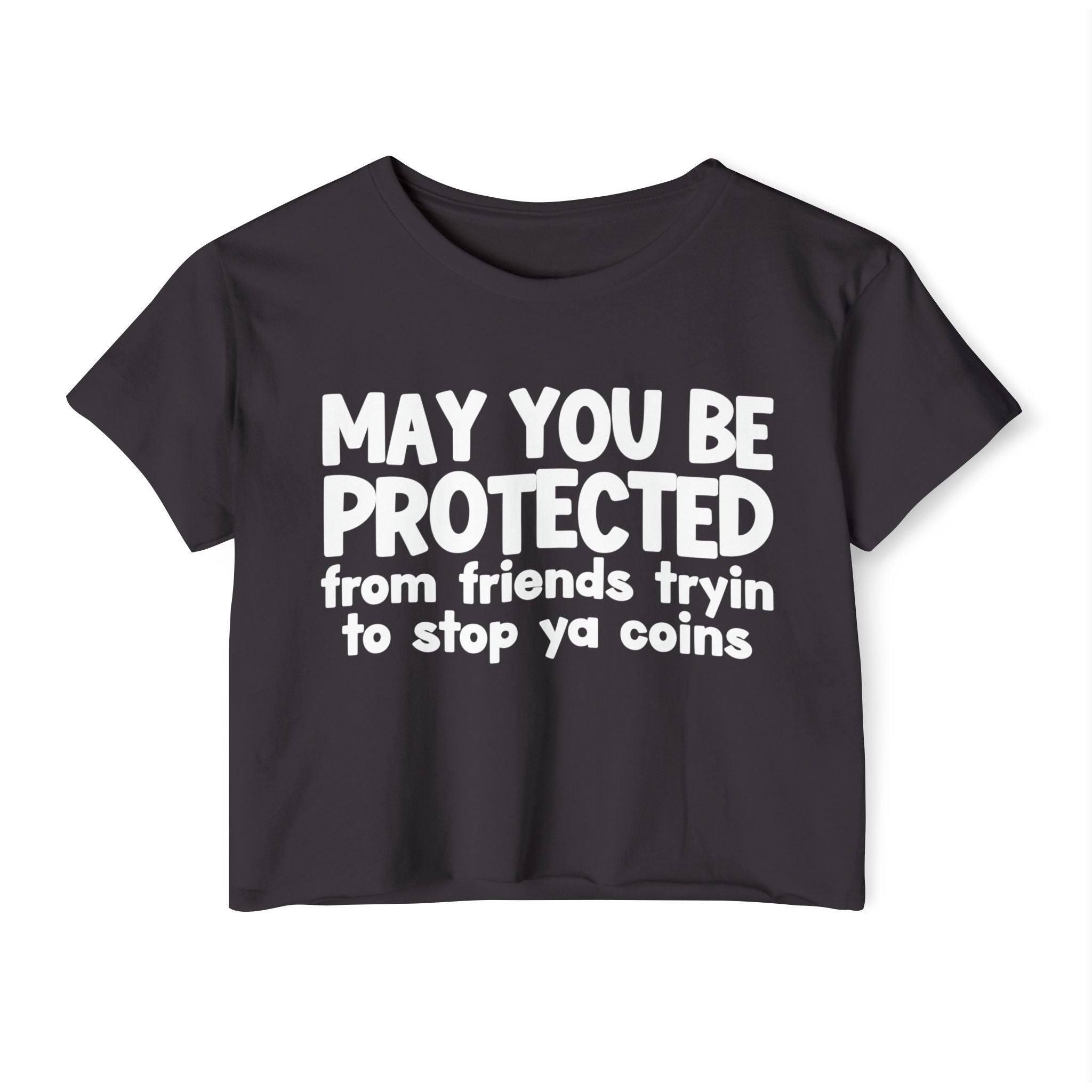 May You Be Protected From Friends Tryin To Stop Ya Coins - Funny Sarcastic Prayer Crop Top