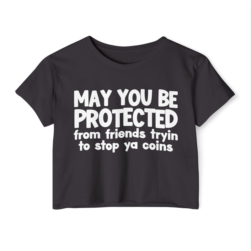 May You Be Protected From Friends Tryin To Stop Ya Coins - Funny Sarcastic Prayer Crop Top