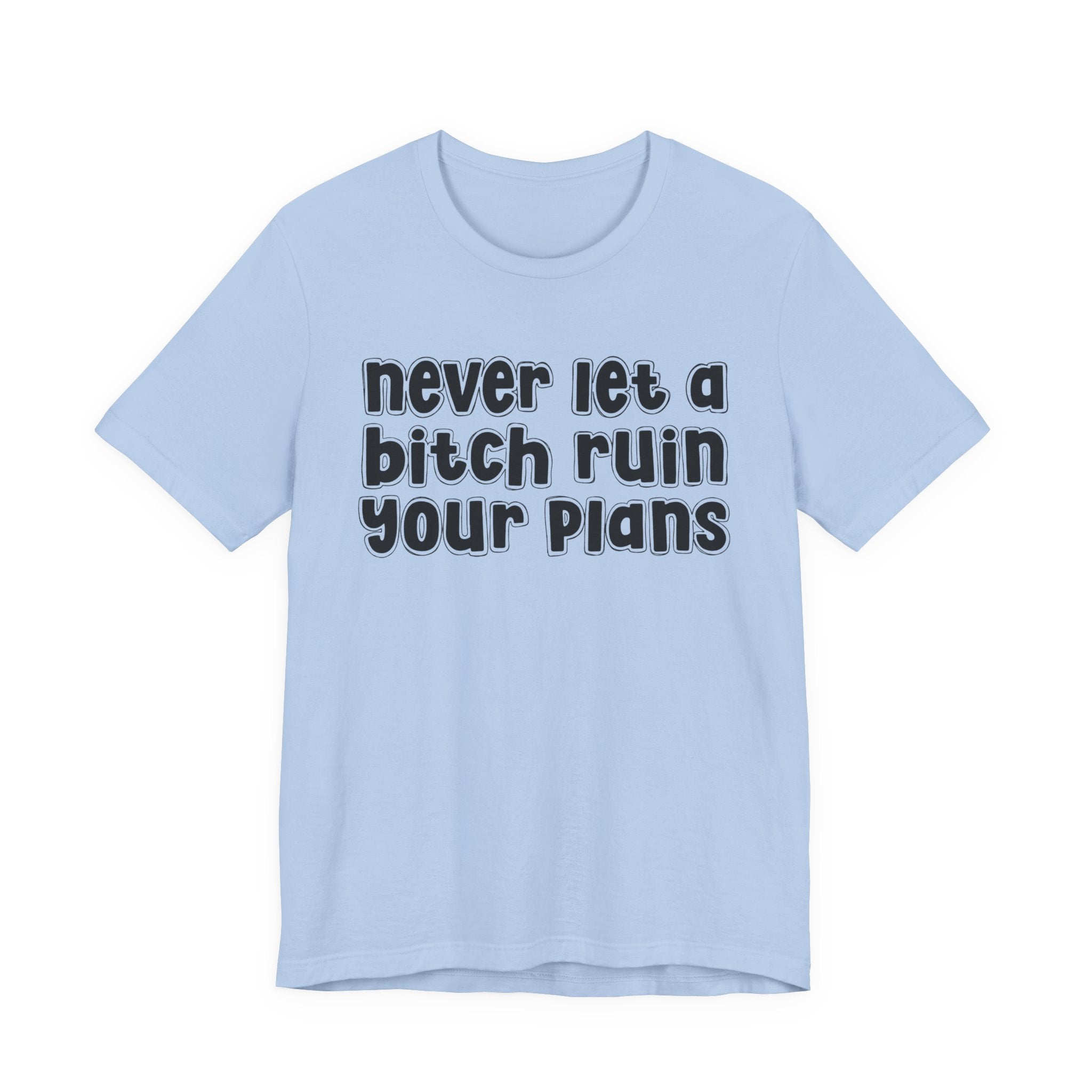 Never Let A Bitch Ruin Your Plans－Motivational Declaration T-shirt