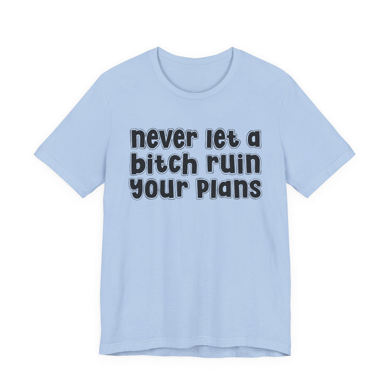 Never Let A Bitch Ruin Your Plans－Motivational Declaration T-shirt