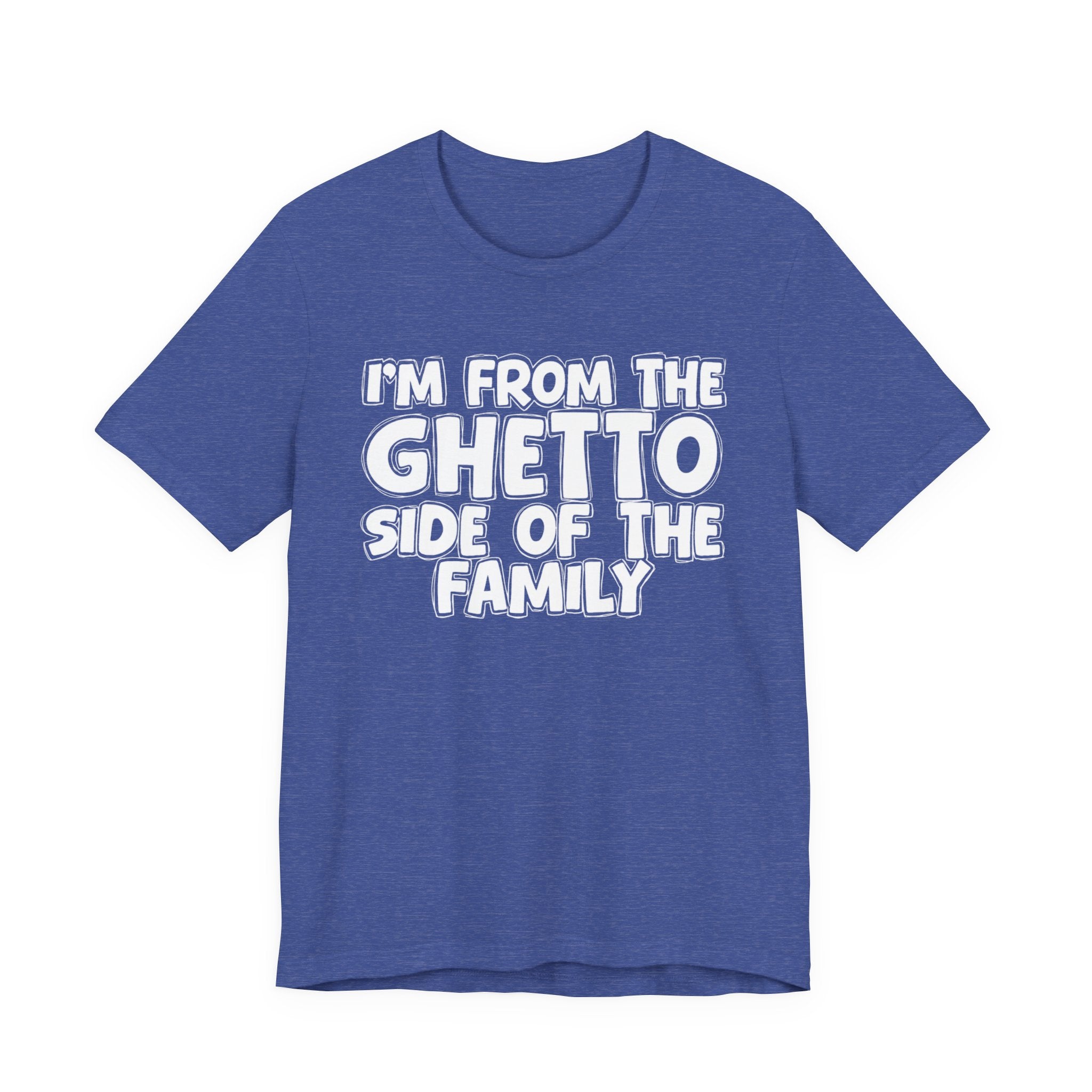 Im From the Ghetto Side of the Family - Humorous Family Pride T-Shirt