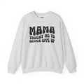 Mama Taught Me To Never Give Up Sweatshirt