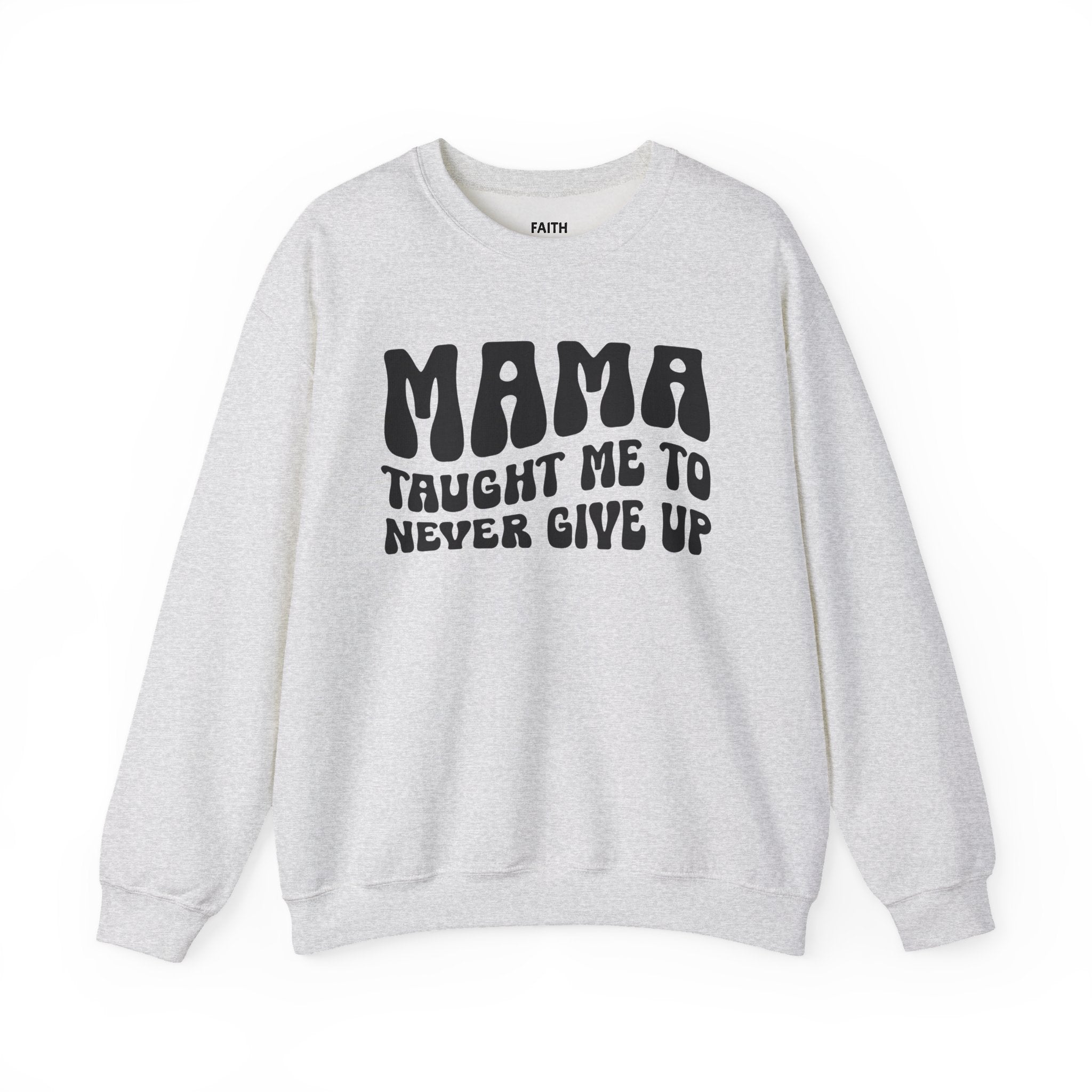 Mama Taught Me To Never Give Up Sweatshirt