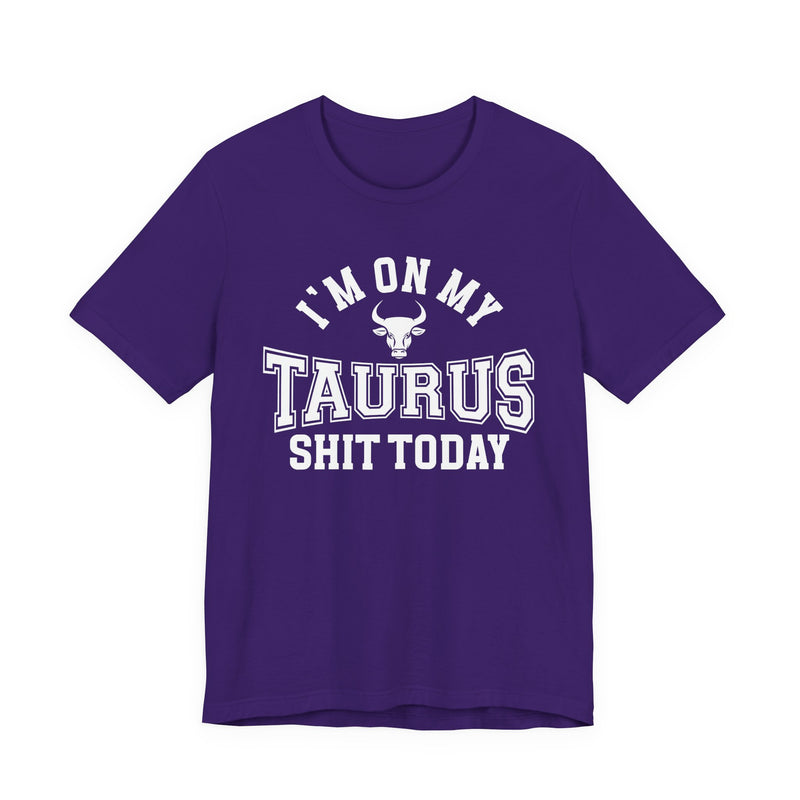 I'm On My Taurus Shit Today T-Shirt