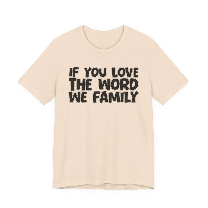 If You Love The Word We Family — Inspirational Faith T-Shirt