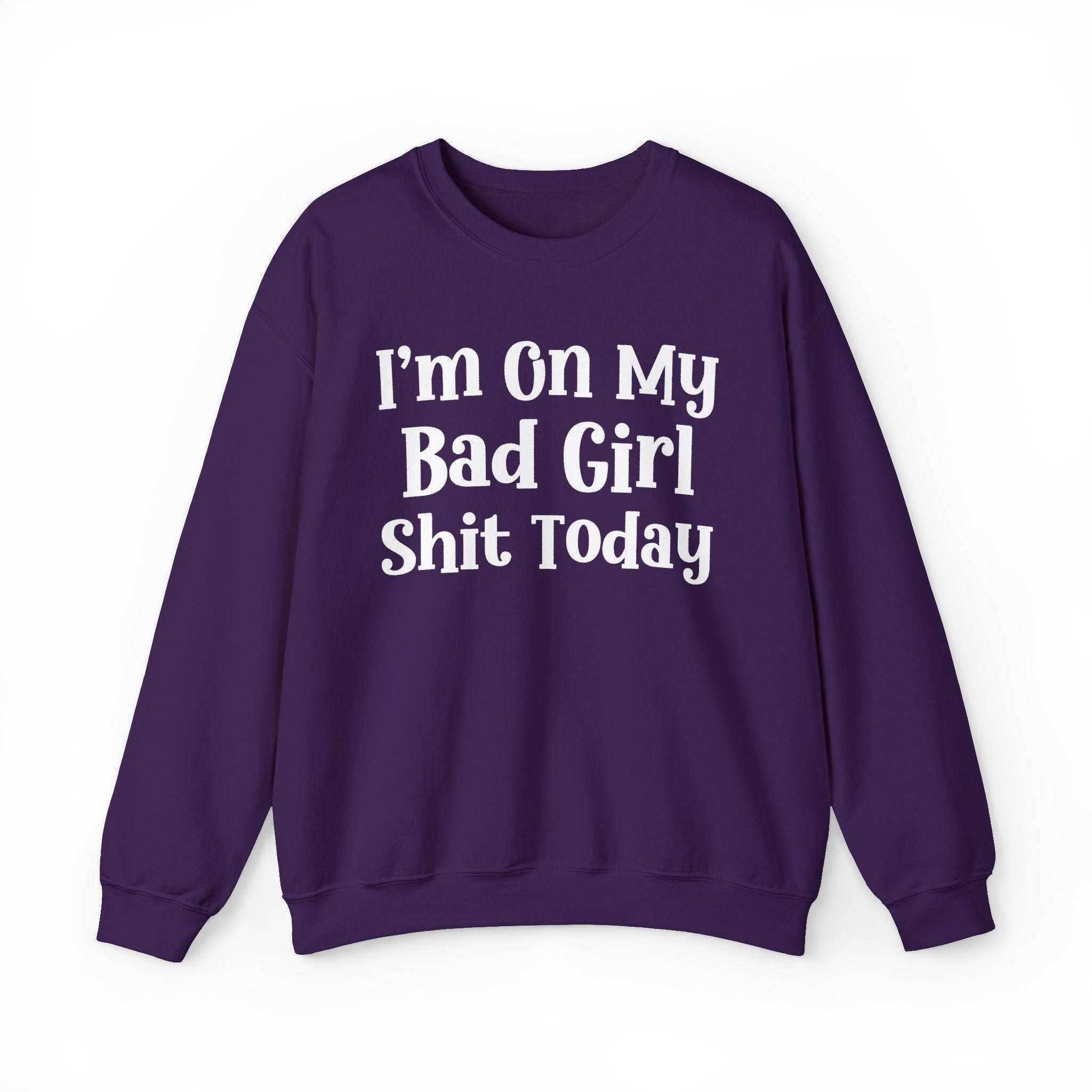 I'm On My Bad Girl Shit Today — Sweatshirt