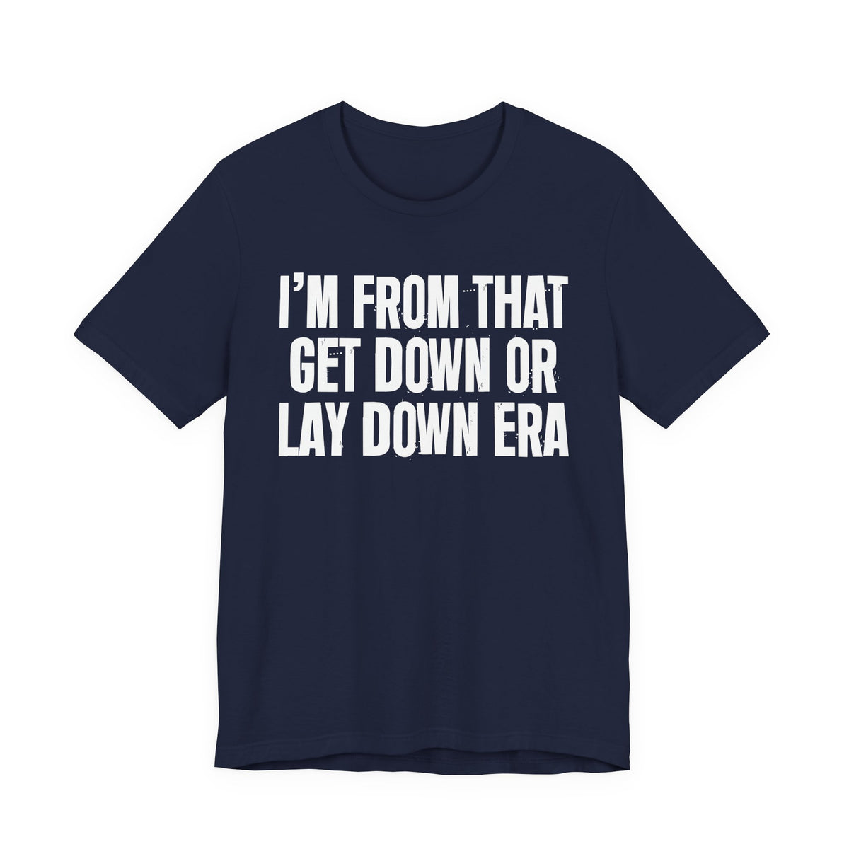 I'm From That Get Down Or Lay Down Era - Funny Growing Up Tee