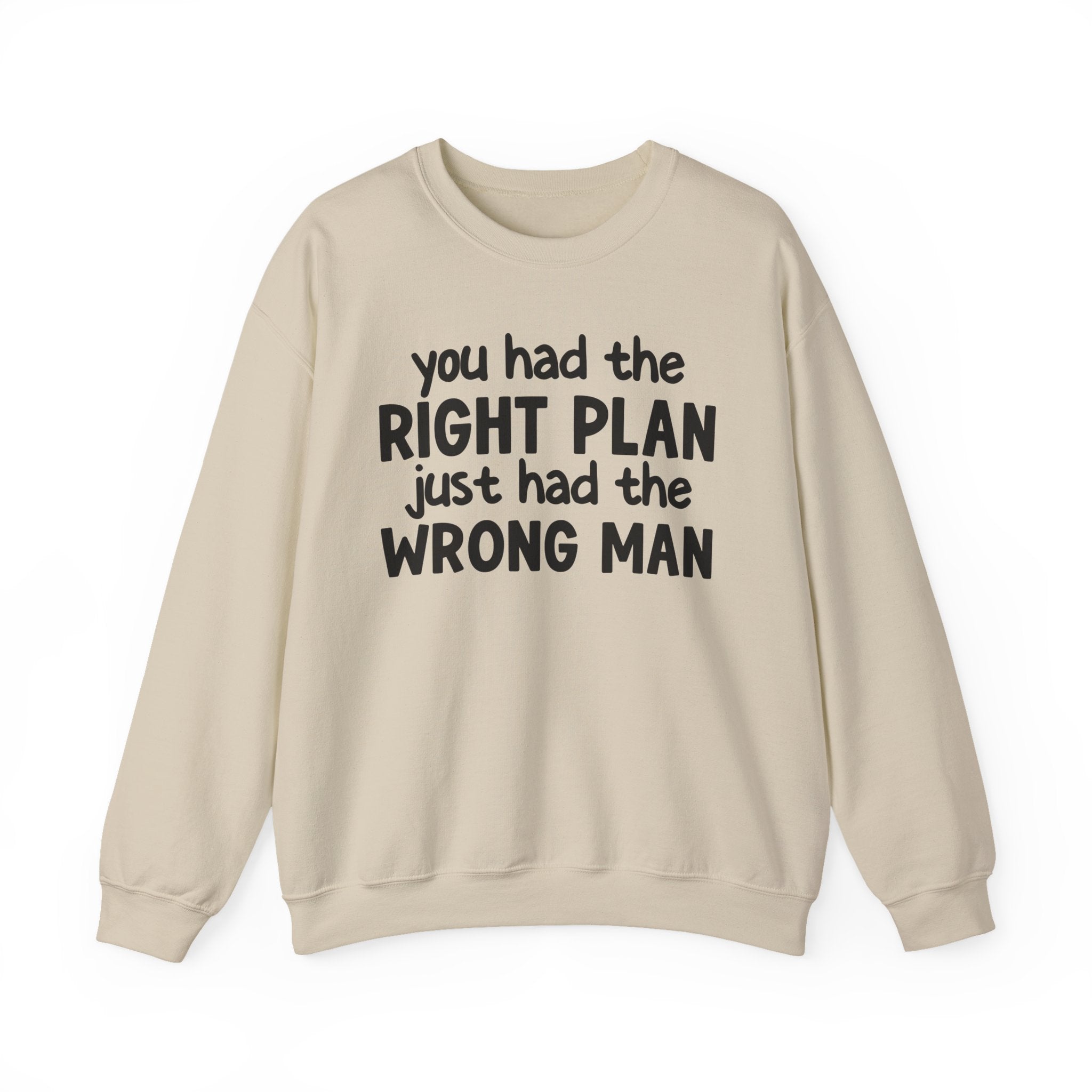 You Had The Right Plan Just Had The Wrong Man -  Sweatshirt