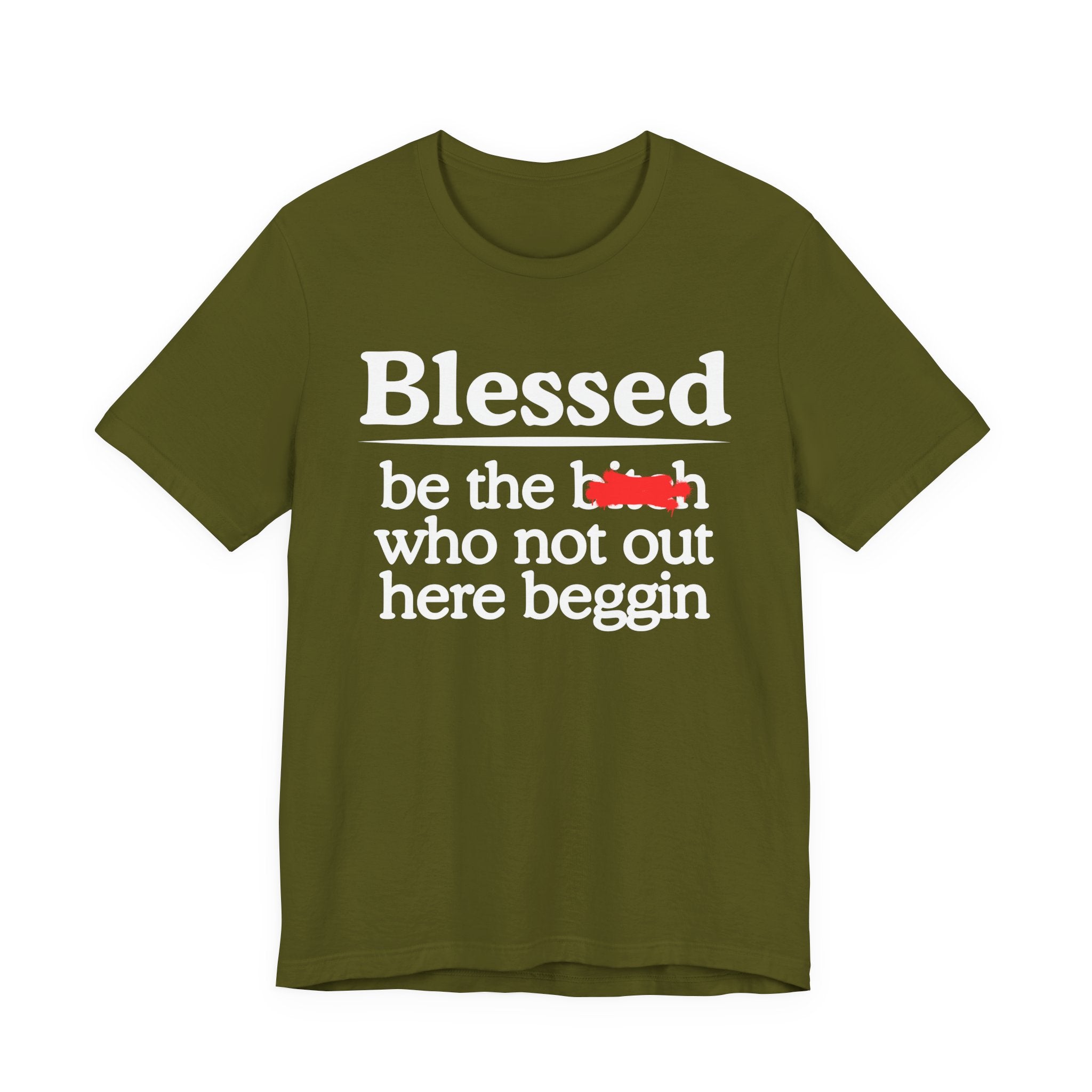 Blessed Be The Bitch Who Not Out Here Beggin' — Funny Inspirational T-shrt