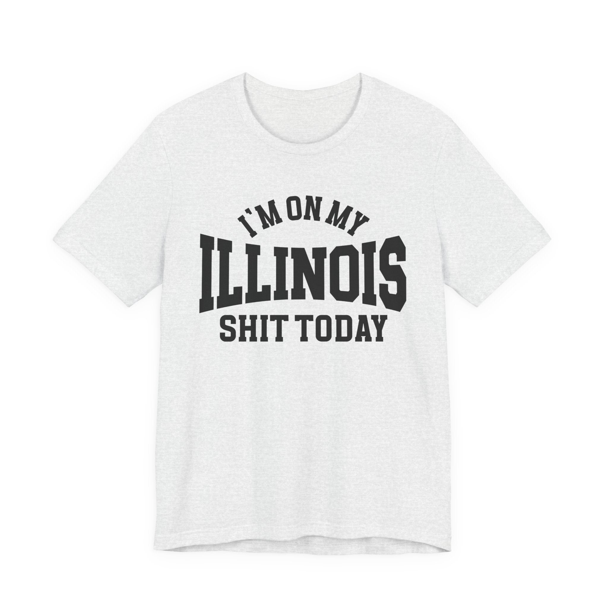 I'm On My Illinois Shit Today T-shirt