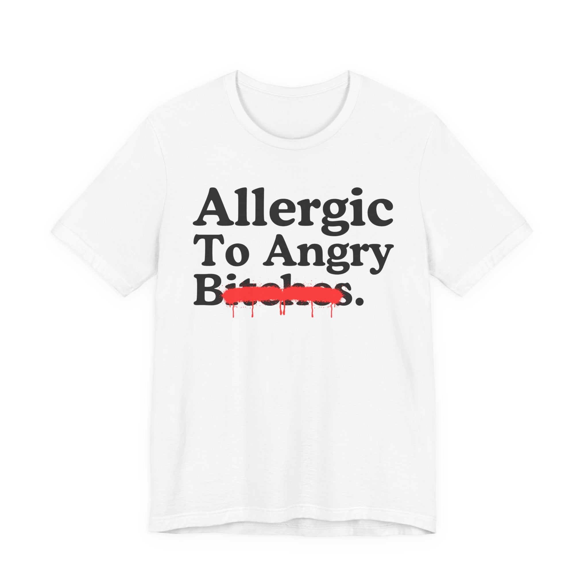 Allergic To Angry Bitches — Sarcastic Sassy Statement T-Shirt